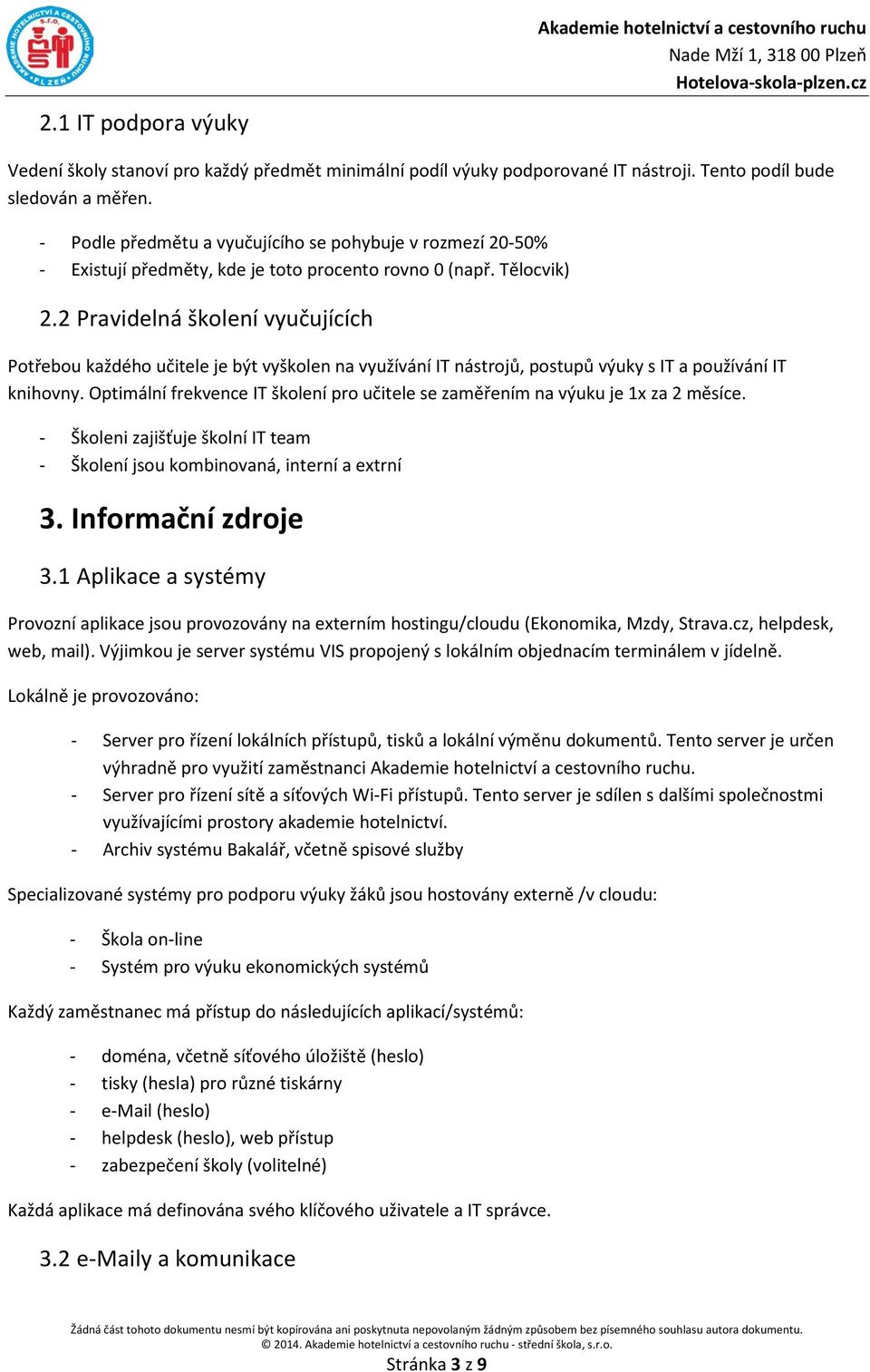 2 Pravidelná šklení vyučujících Ptřebu každéh učitele je být vyšklen na využívání IT nástrjů, pstupů výuky s IT a pužívání IT knihvny.