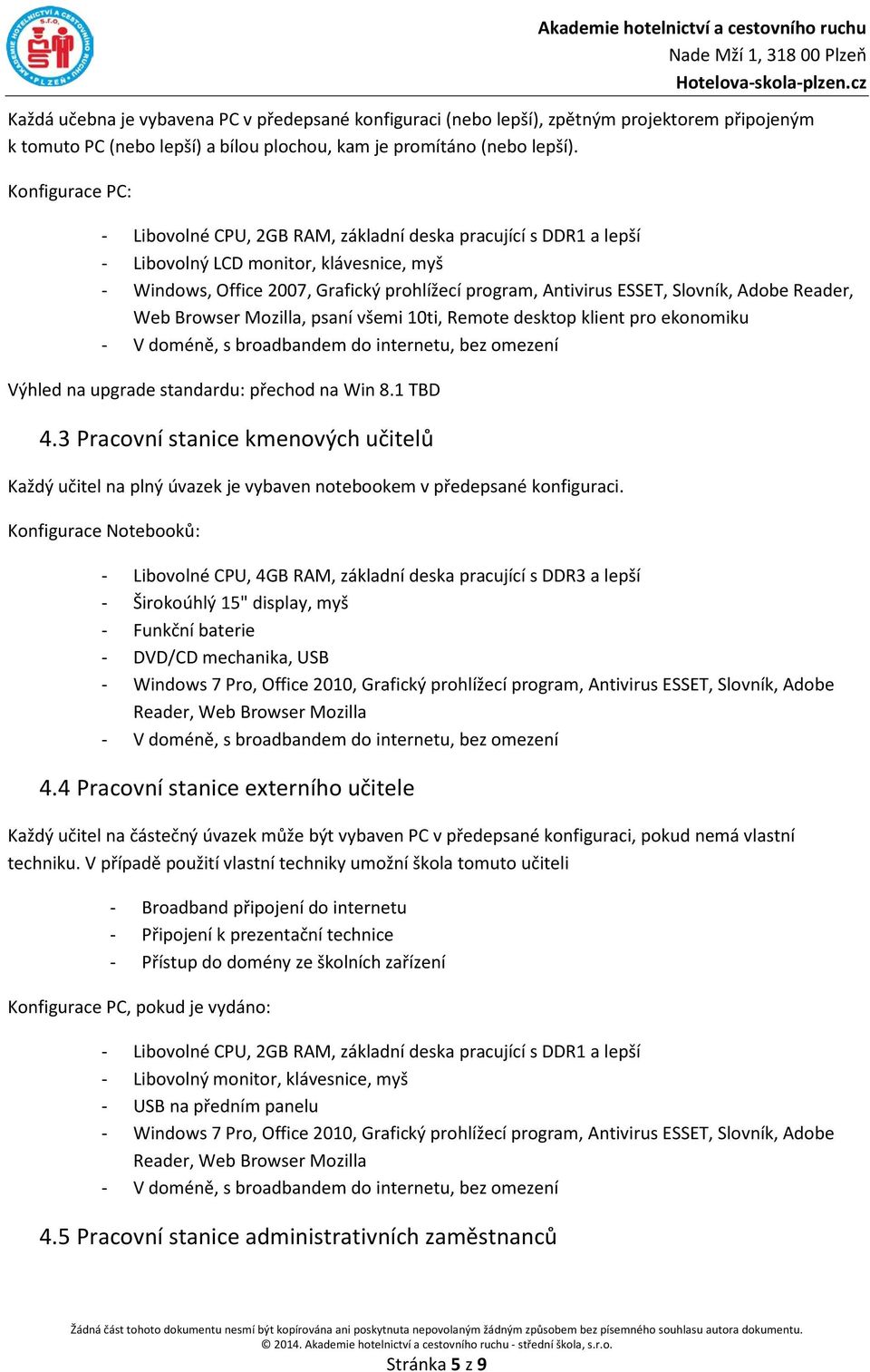 Reader, Web Brwser Mzilla, psaní všemi 10ti, Remte desktp klient pr eknmiku - V dméně, s bradbandem d internetu, bez mezení Výhled na upgrade standardu: přechd na Win 8.1 TBD 4.