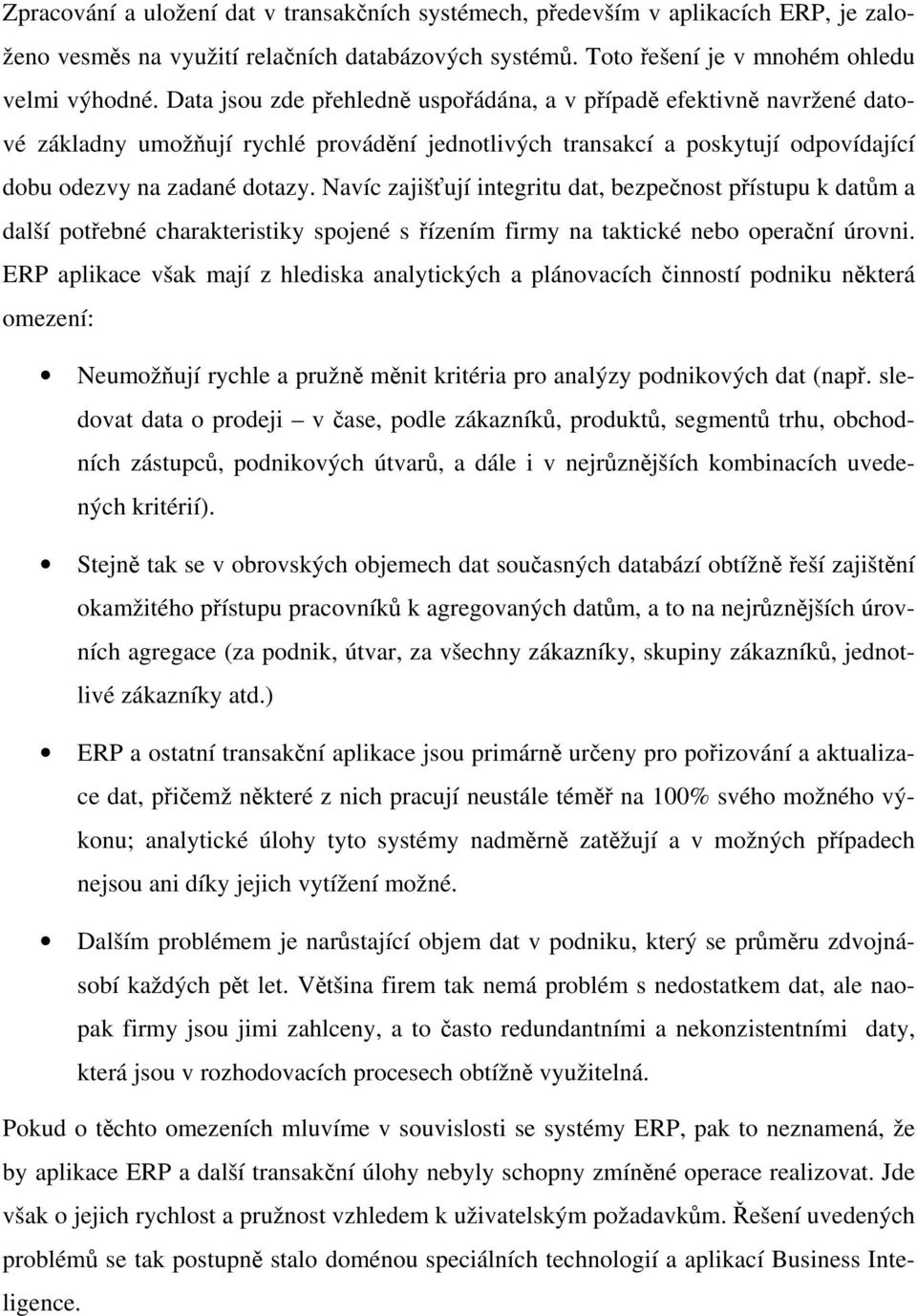 Navíc zajišťují integritu dat, bezpečnost přístupu k datům a další potřebné charakteristiky spojené s řízením firmy na taktické nebo operační úrovni.