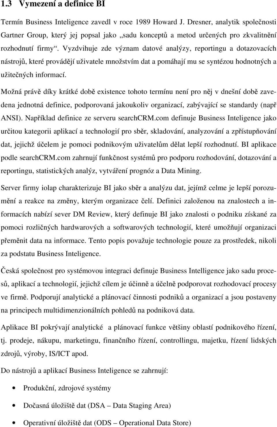 Vyzdvihuje zde význam datové analýzy, reportingu a dotazovacích nástrojů, které provádějí uživatele množstvím dat a pomáhají mu se syntézou hodnotných a užitečných informací.