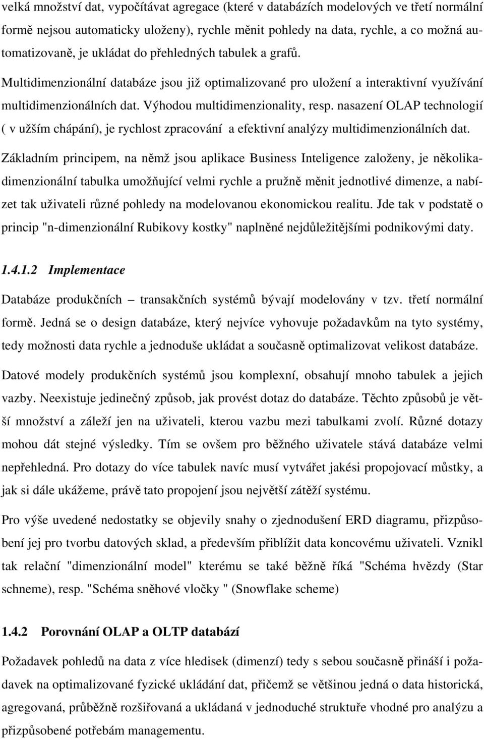 nasazení OLAP technologií ( v užším chápání), je rychlost zpracování a efektivní analýzy multidimenzionálních dat.