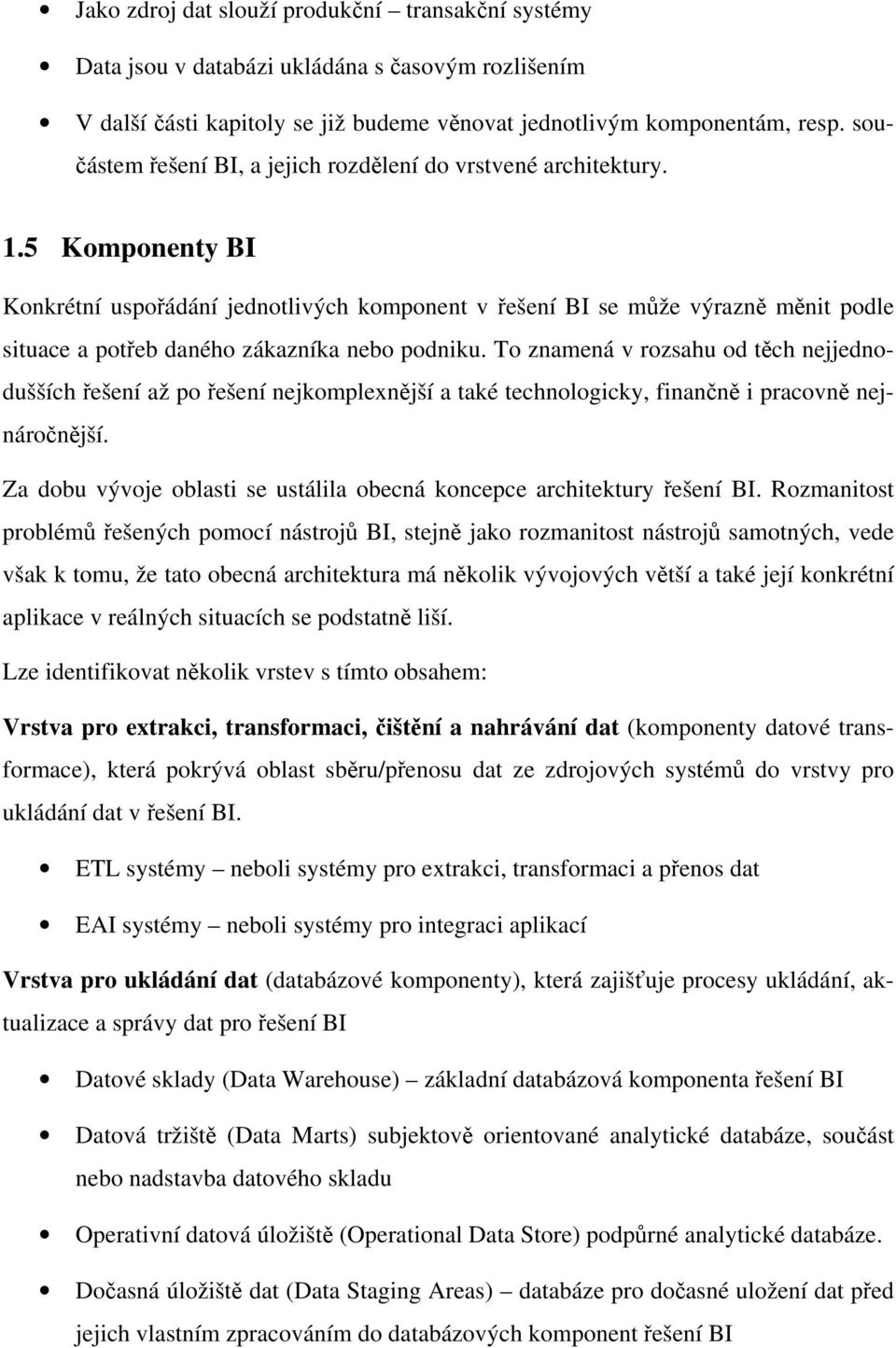 5 Komponenty BI Konkrétní uspořádání jednotlivých komponent v řešení BI se může výrazně měnit podle situace a potřeb daného zákazníka nebo podniku.