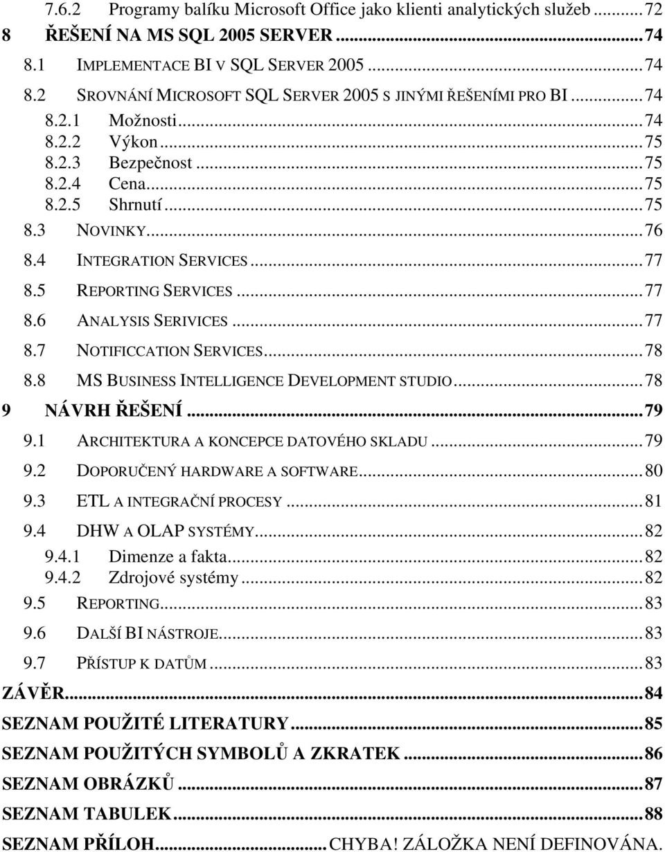 ..77 8.7 NOTIFICCATION SERVICES...78 8.8 MS BUSINESS INTELLIGENCE DEVELOPMENT STUDIO...78 9 NÁVRH ŘEŠENÍ...79 9.1 ARCHITEKTURA A KONCEPCE DATOVÉHO SKLADU...79 9.2 DOPORUČENÝ HARDWARE A SOFTWARE...80 9.