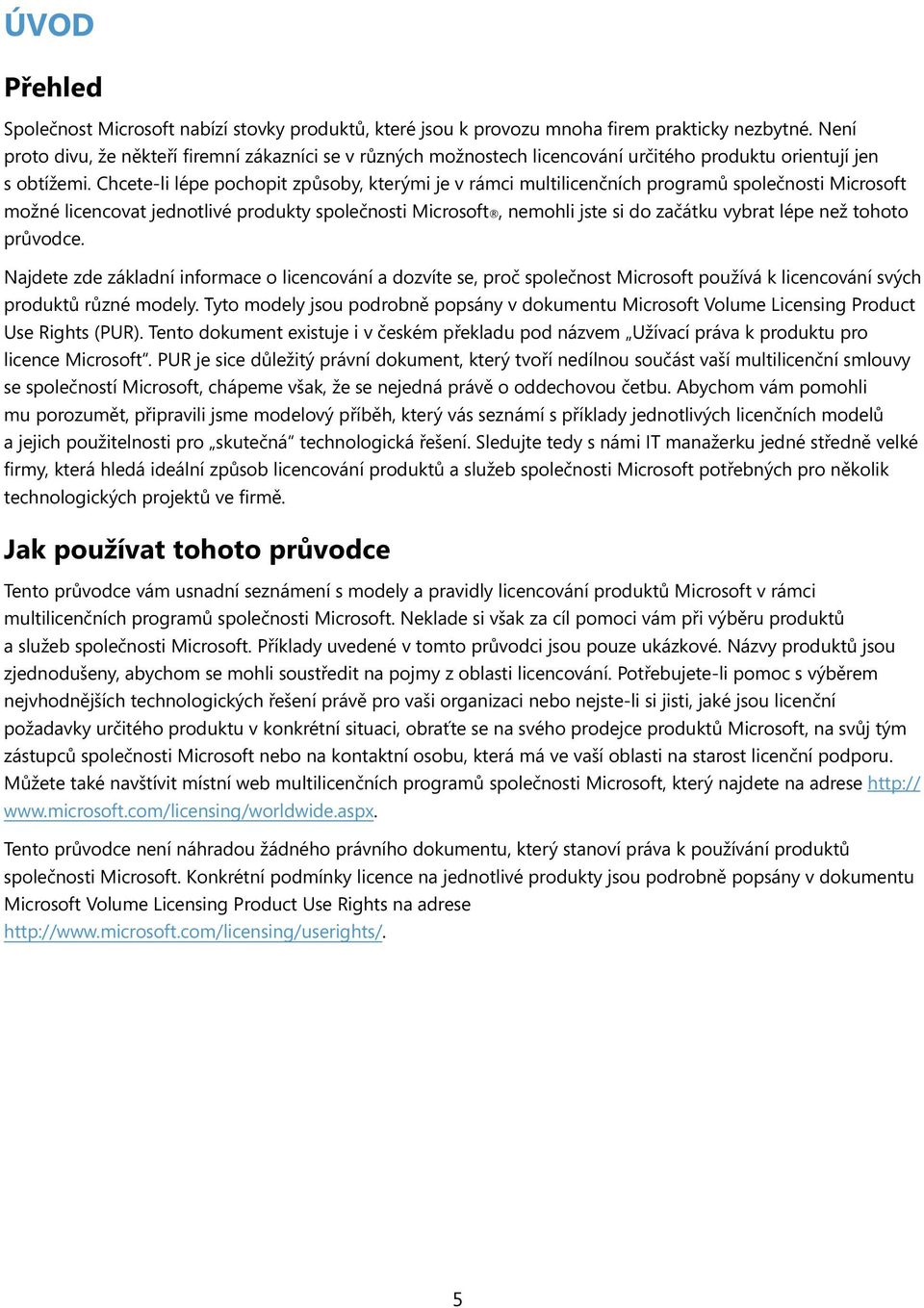 Chcete-li lépe pochopit způsoby, kterými je v rámci multilicenčních programů možné licencovat jednotlivé produkty, nemohli jste si do začátku vybrat lépe než tohoto průvodce.