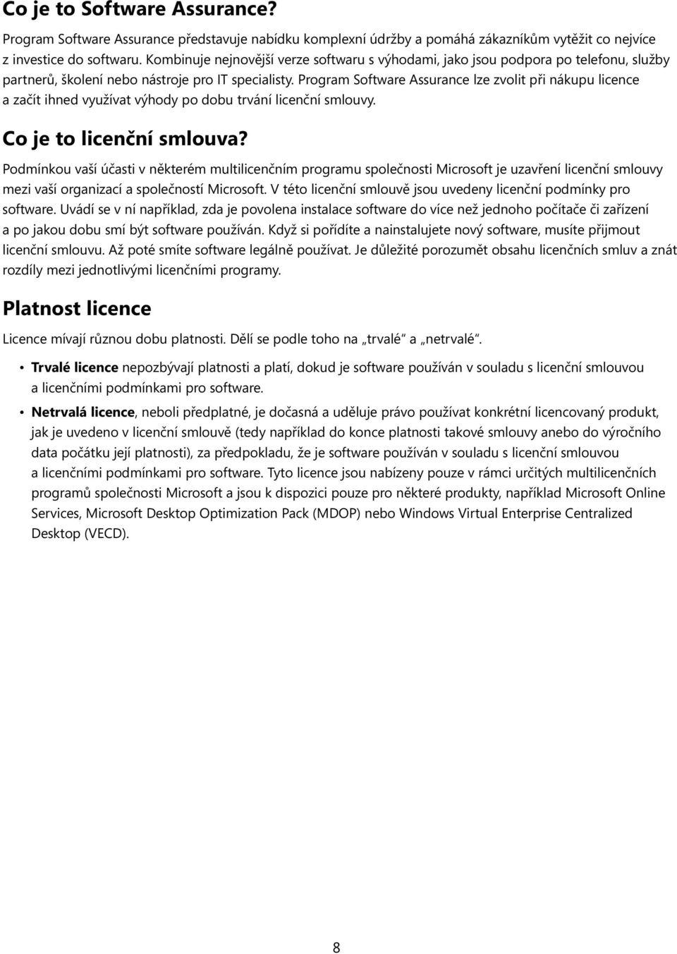 Program Software Assurance lze zvolit při nákupu licence a začít ihned využívat výhody po dobu trvání licenční smlouvy. Co je to licenční smlouva?