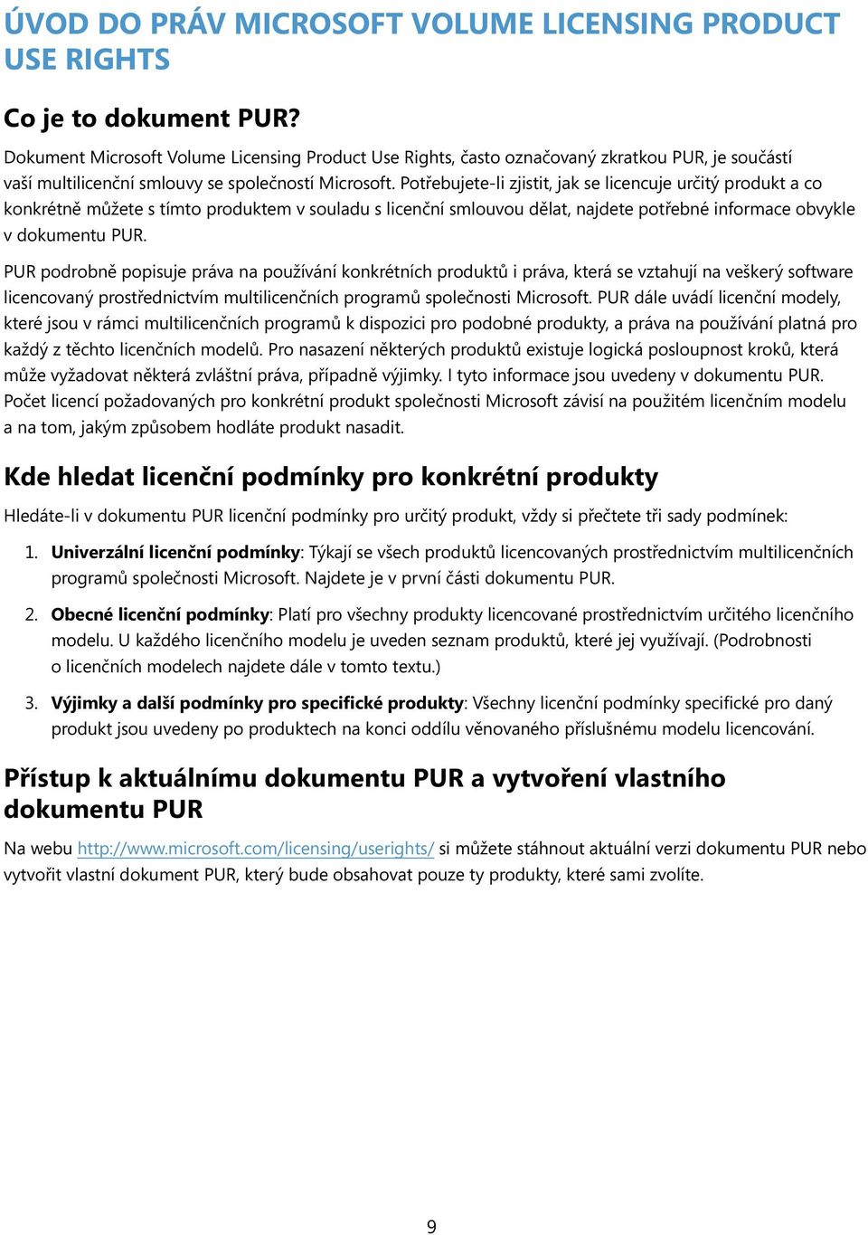 Potřebujete-li zjistit, jak se licencuje určitý produkt a co konkrétně můžete s tímto produktem v souladu s licenční smlouvou dělat, najdete potřebné informace obvykle v dokumentu PUR.