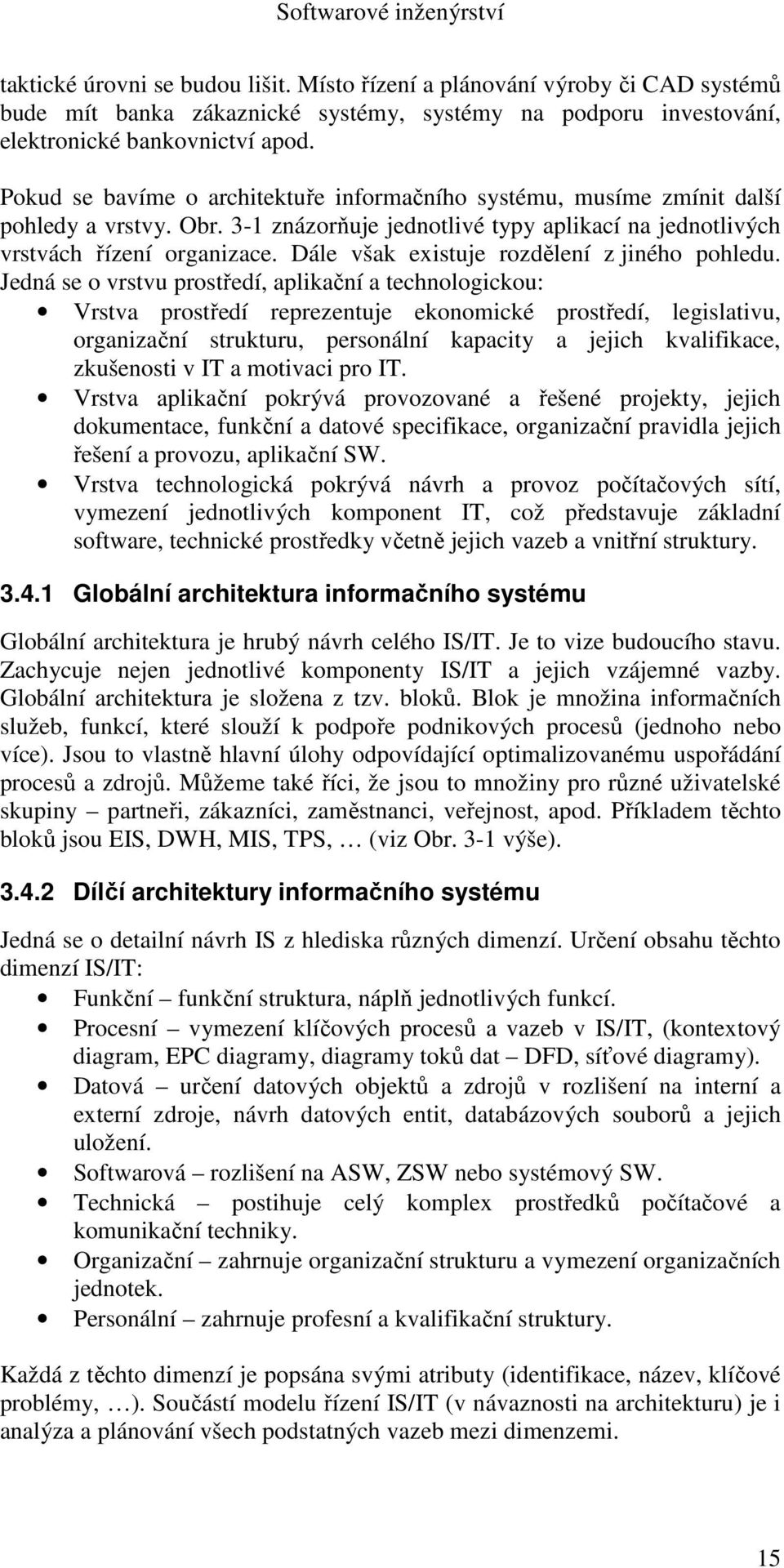 Dále však existuje rozdělení z jiného pohledu.