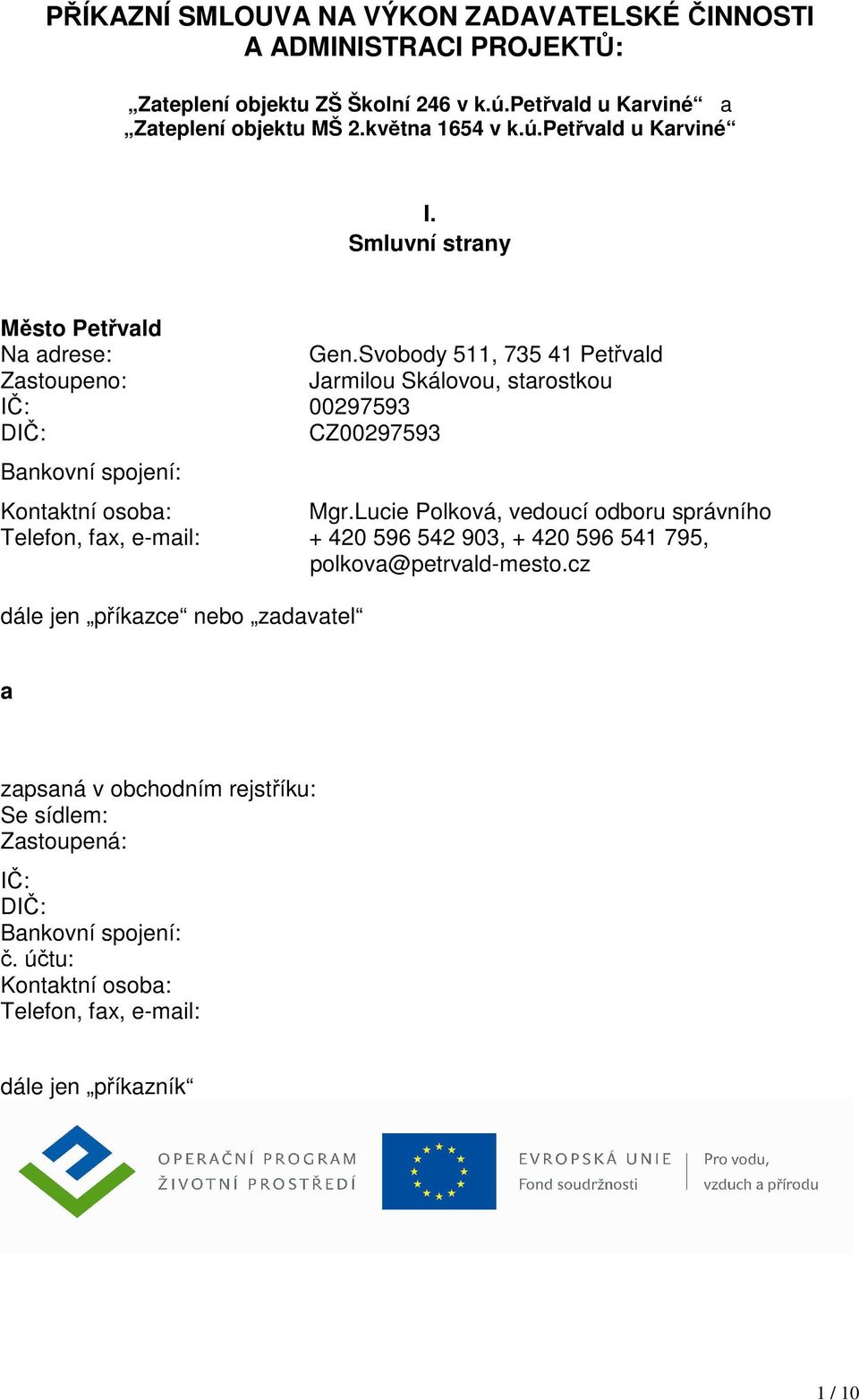 Svobody 511, 735 41 Petřvald Zastoupeno: Jarmilou Skálovou, starostkou IČ: 00297593 DIČ: CZ00297593 Bankovní spojení: Kontaktní osoba: Mgr.