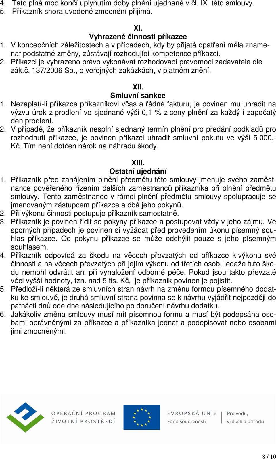 Příkazci je vyhrazeno právo vykonávat rozhodovací pravomoci zadavatele dle zák.č. 137/2006 Sb., o veřejných zakázkách, v platném znění. XII. Smluvní sankce 1.