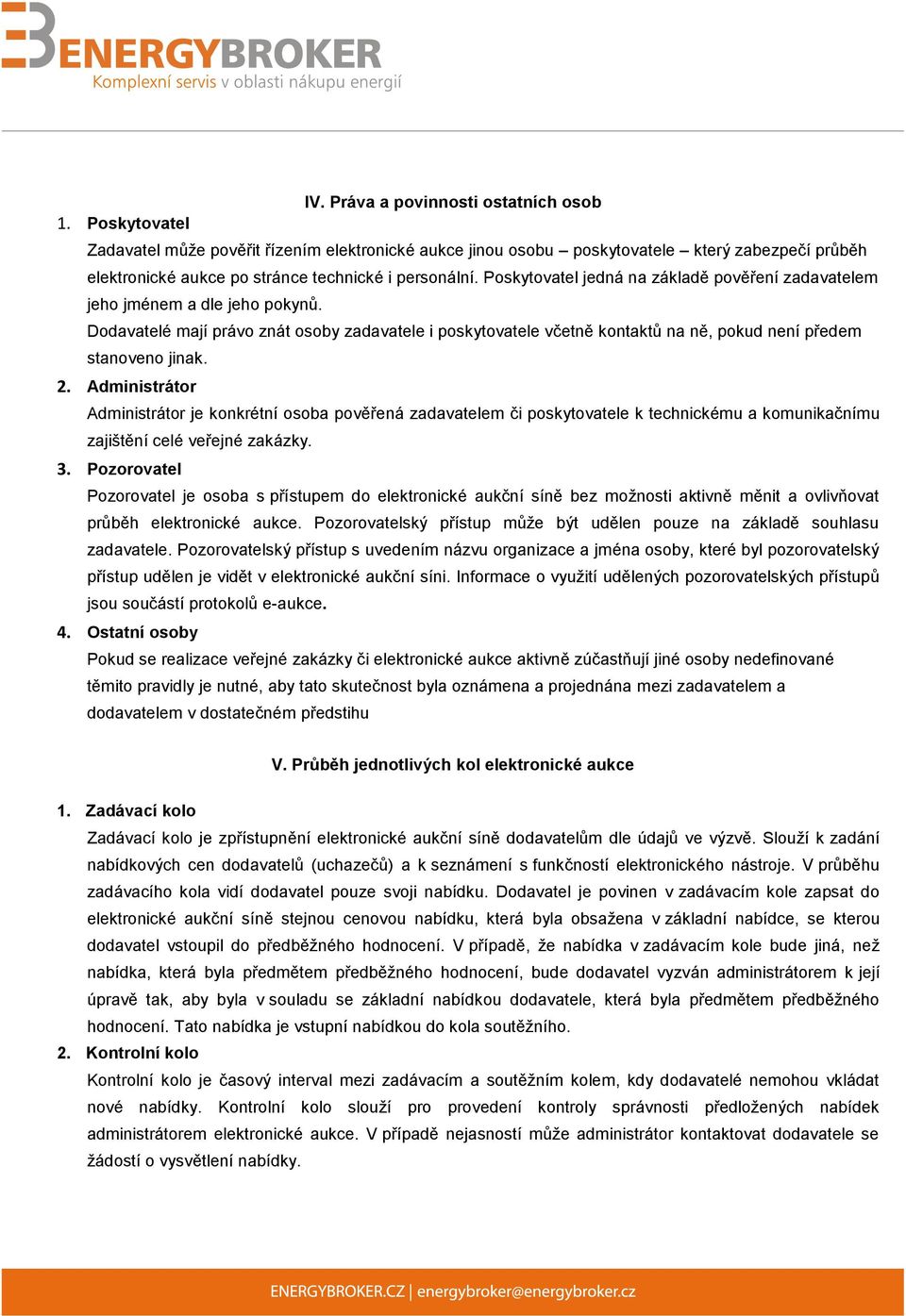 Poskytovatel jedná na základě pověření zadavatelem jeho jménem a dle jeho pokynů. Dodavatelé mají právo znát osoby zadavatele i poskytovatele včetně kontaktů na ně, pokud není předem stanoveno jinak.