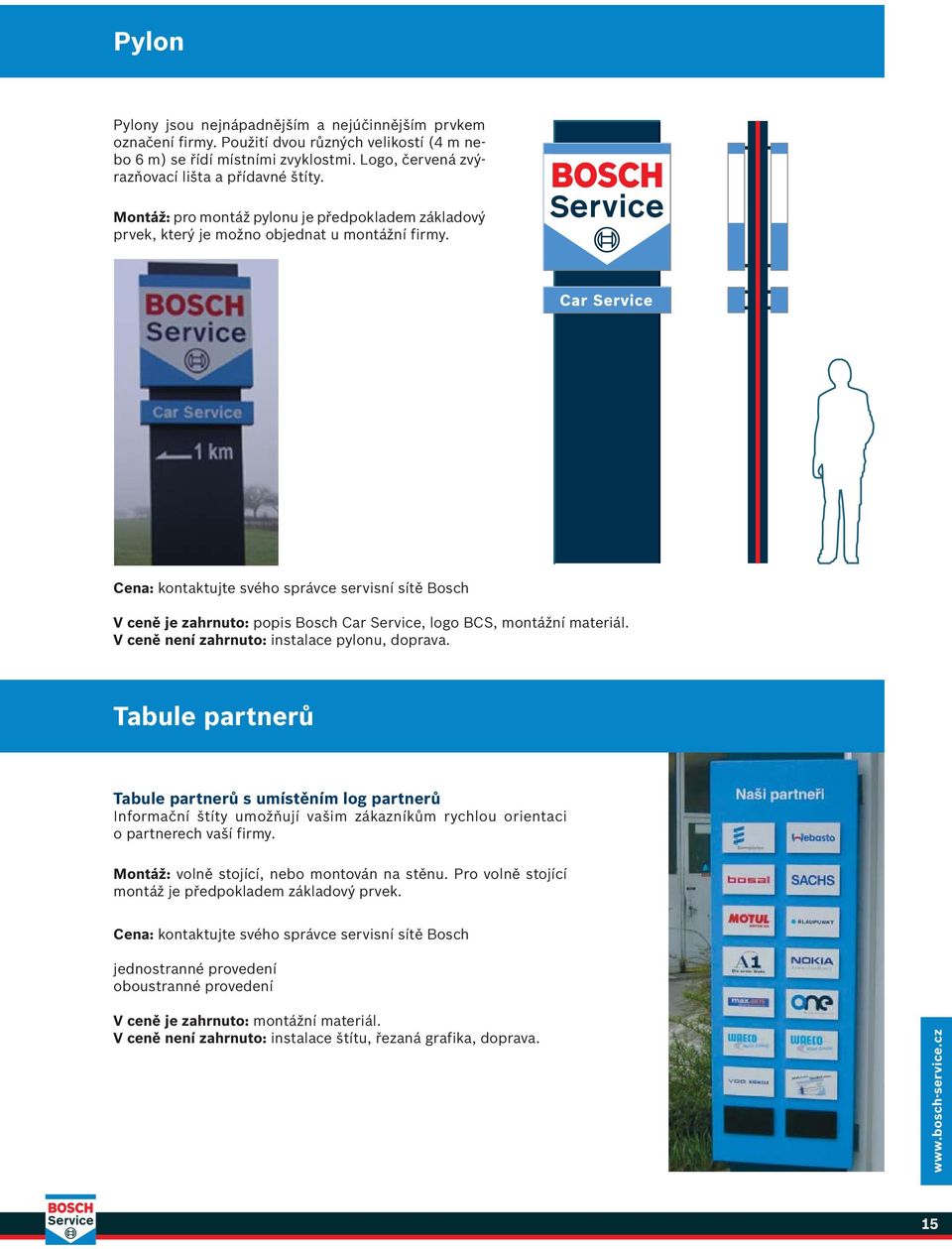 Cena: kontaktujte svého správce servisní sítě Bosch V ceně je zahrnuto: popis Bosch Car Service, logo BCS, montážní materiál. V ceně není zahrnuto: instalace pylonu, doprava.