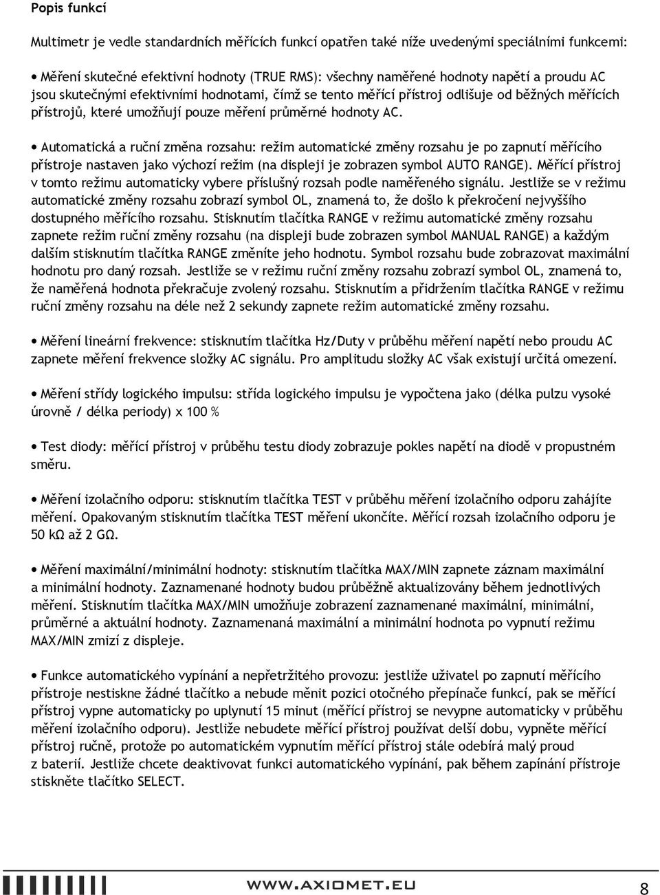 Automatická a ruční změna rozsahu: režim automatické změny rozsahu je po zapnutí měřícího přístroje nastaven jako výchozí režim (na displeji je zobrazen symbol AUTO RANGE).