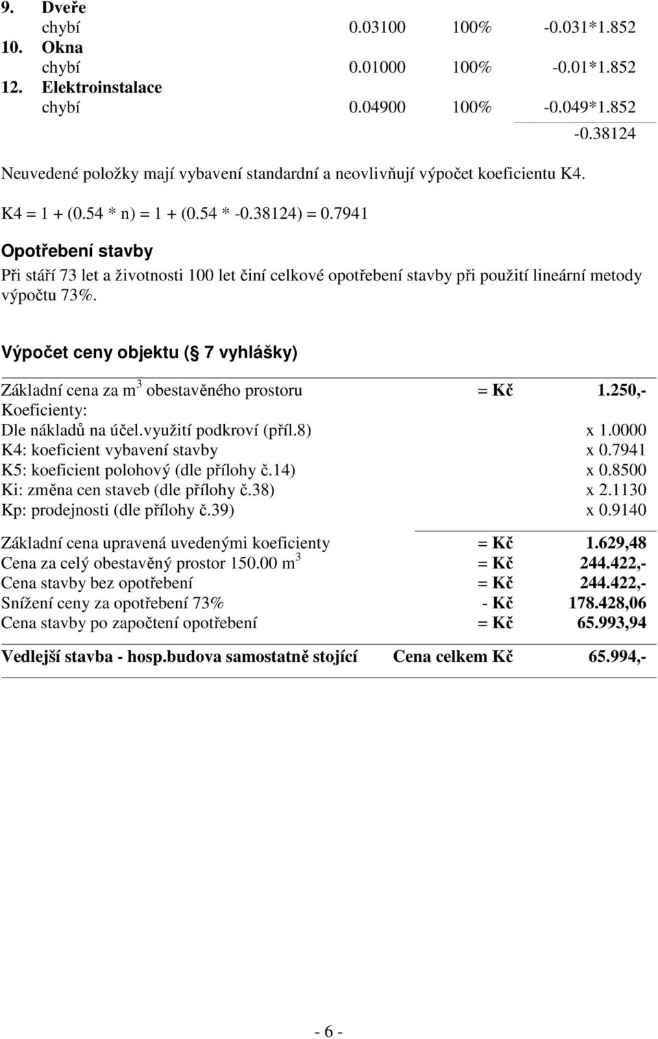 7941 Opotřebení stavby Při stáří 73 let a životnosti 100 let činí celkové opotřebení stavby při použití lineární metody výpočtu 73%.