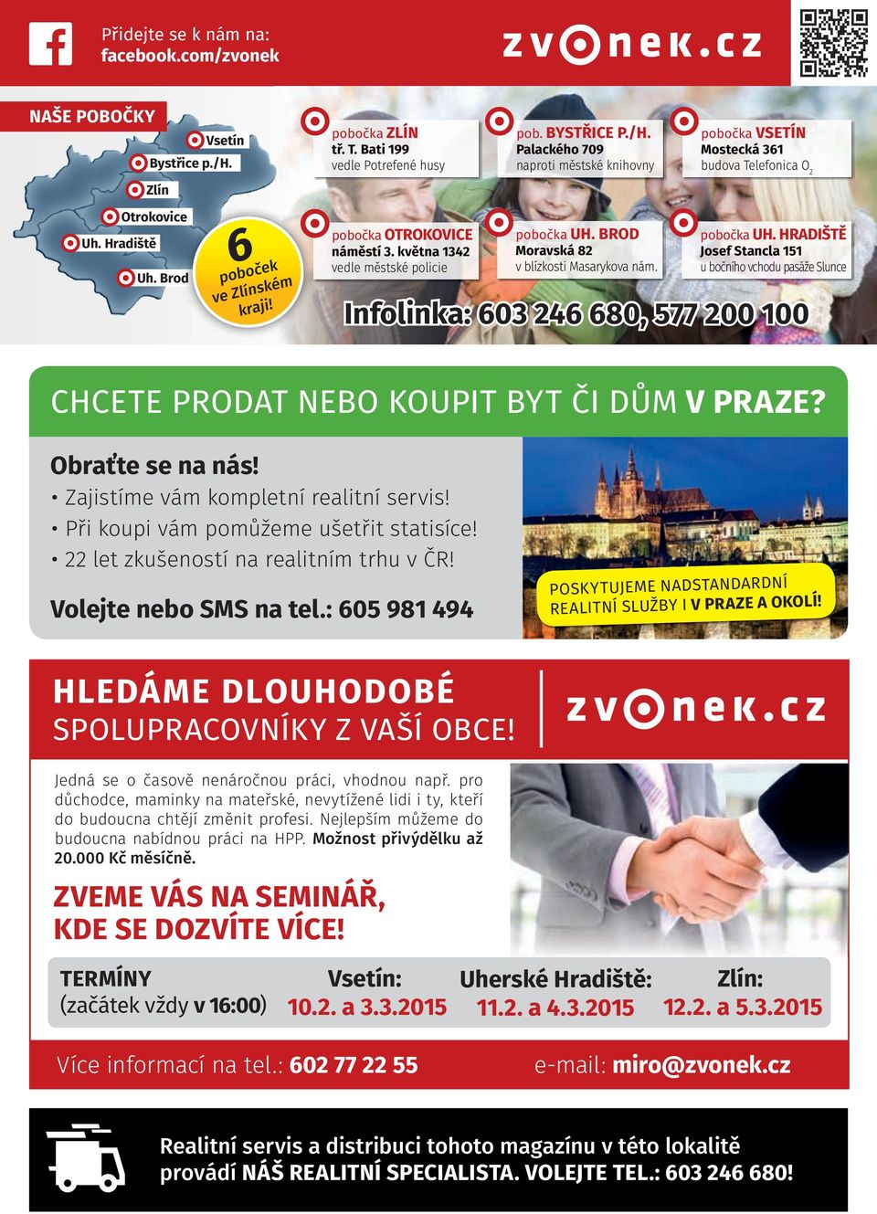 BROD Moravská 82 v blízkosti Masarykova nám. pobočka VSETÍN Mostecká 361 budova Telefonica O 2 pobočka UH.