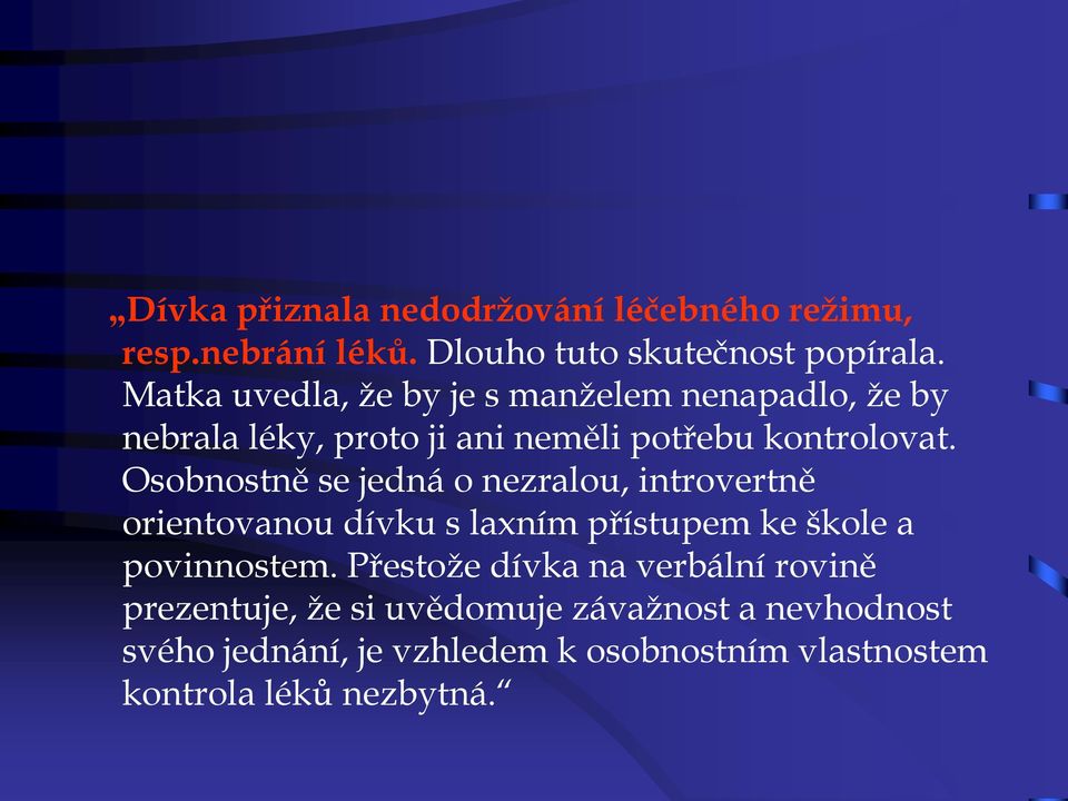 Osobnostně se jedná o nezralou, introvertně orientovanou dívku s laxním přístupem ke škole a povinnostem.