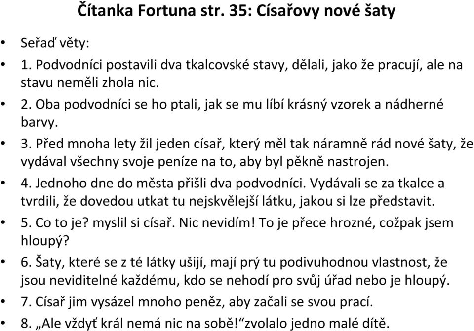 Před mnoha lety žil jeden císař, který měl tak náramně rád nové šaty, že vydával všechny svoje peníze na to, aby byl pěkně nastrojen. 4. Jednoho dne do města přišli dva podvodníci.