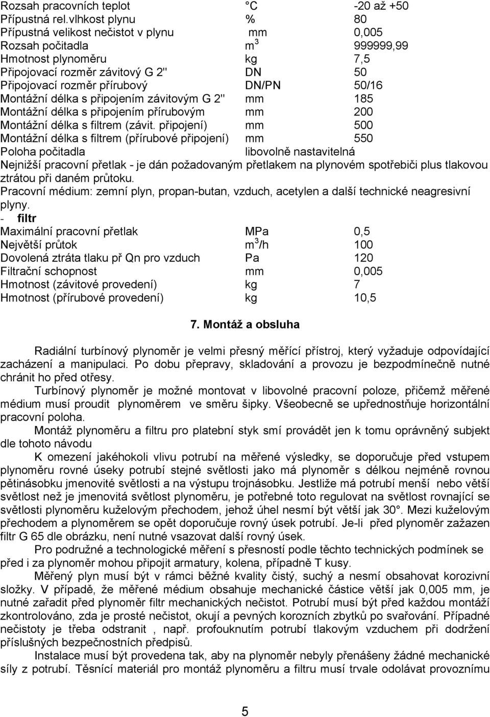 50/16 Montážní délka s připojením závitovým G 2" mm 185 Montážní délka s připojením přírubovým mm 200 Montážní délka s filtrem (závit.