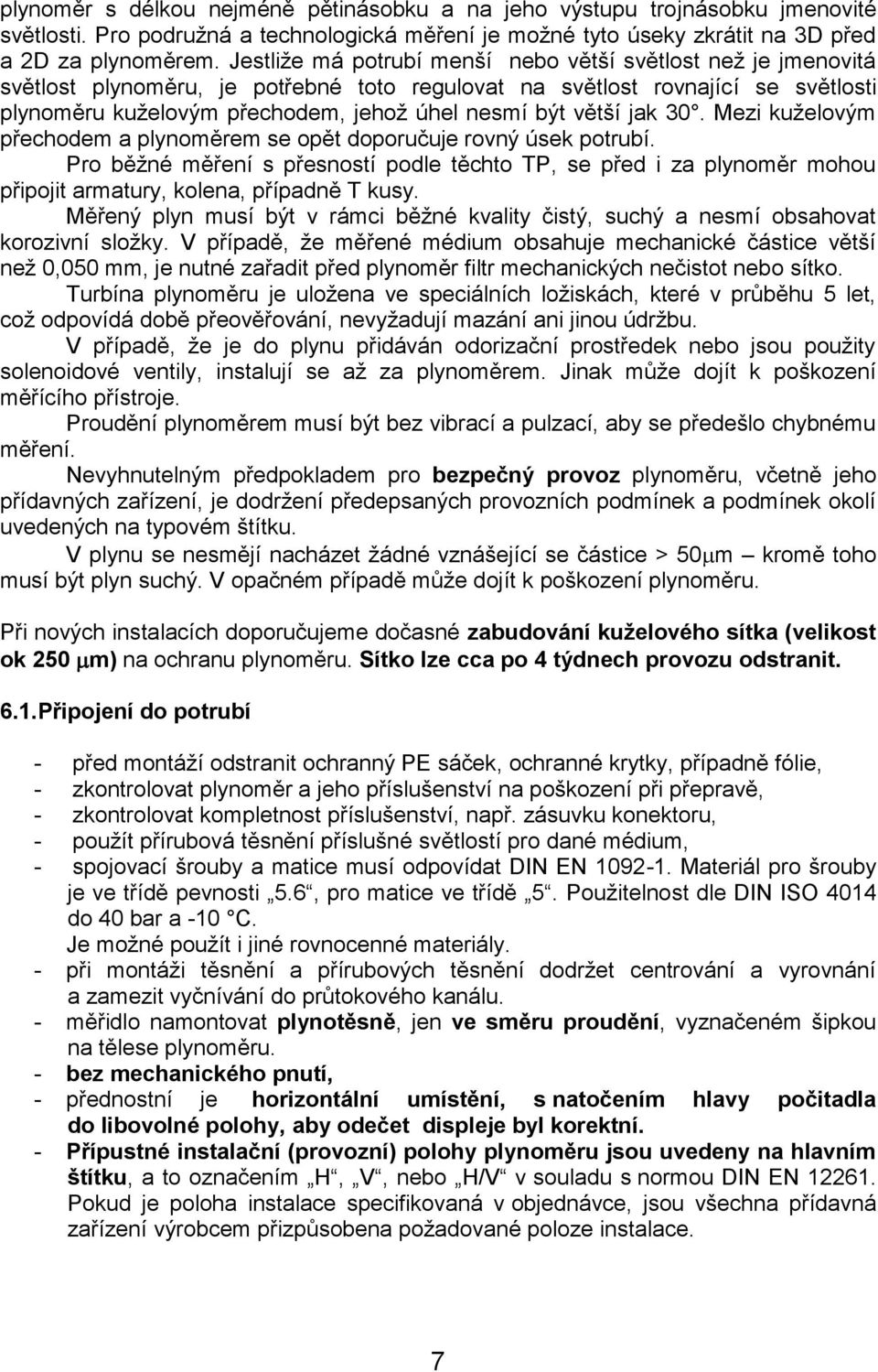 větší jak 30. Mezi kuželovým přechodem a plynoměrem se opět doporučuje rovný úsek potrubí.