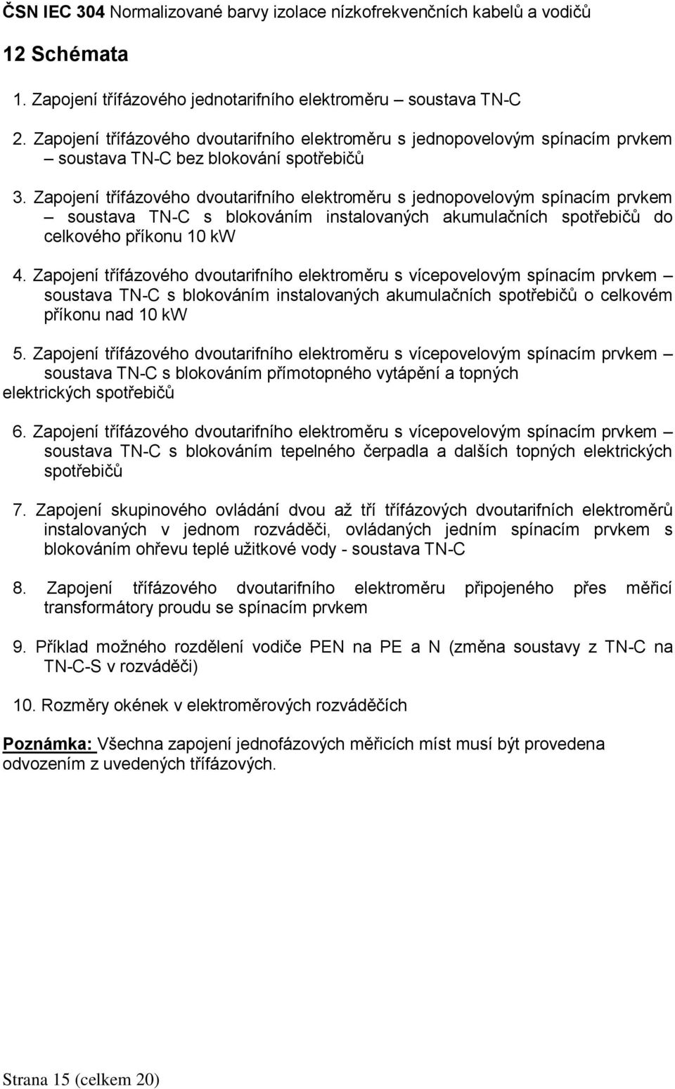 Zapojení třífázového dvoutarifního elektroměru s jednopovelovým spínacím prvkem soustava TN-C s blokováním instalovaných akumulačních spotřebičů do celkového příkonu 10 kw 4.