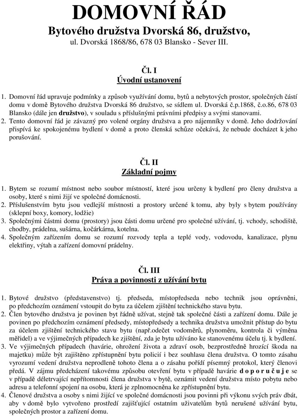 2. Tento domovní řád je závazný pro volené orgány družstva a pro nájemníky v domě.