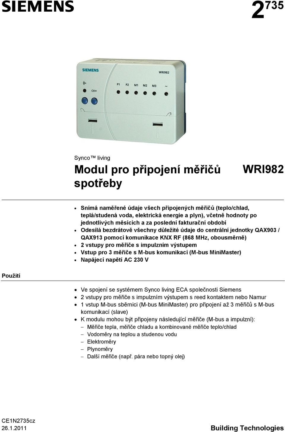 měřiče s impulzním výstupem Vstup pro 3 měřiče s M-bus komunikací (M-bus MiniMaster) Napájecí napětí AC 230 V Použití Ve spojení se systémem Synco living ECA společnosti Siemens 2 vstupy pro měřiče s