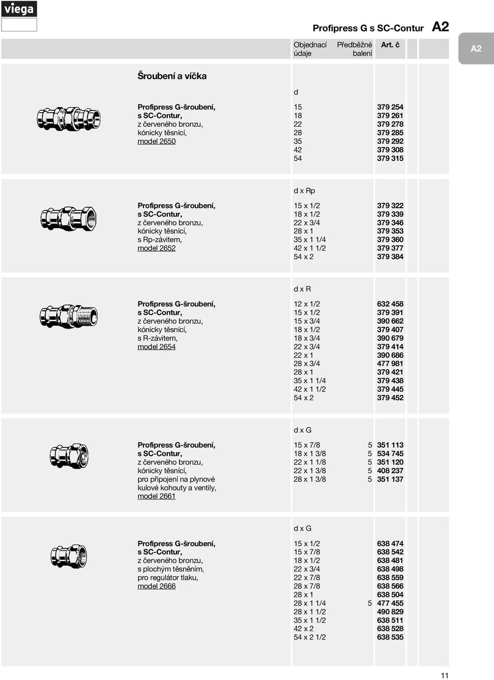 moel 2652 x Rp 15 x 1/2 18 x 1/2 22 x 3/4 28 x 1 35 x 1 1/4 42 x 1 1/2 54 x 2 379 322 379 339 379 346 379 353 379 360 379 377 379 384 Profipress G-šroubení, kónicky těsnící, s R-závitem, moel 2654 x