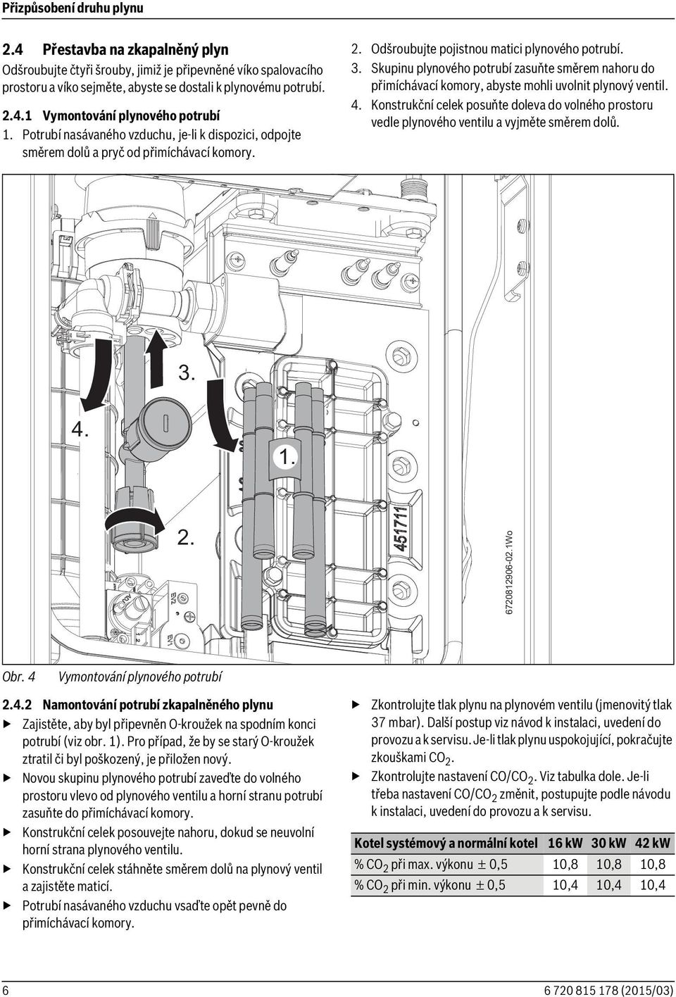 Skupinu plynového potrubí zasuňte směrem nahoru do přimíchávací komory, abyste mohli uvolnit plynový ventil. 4.