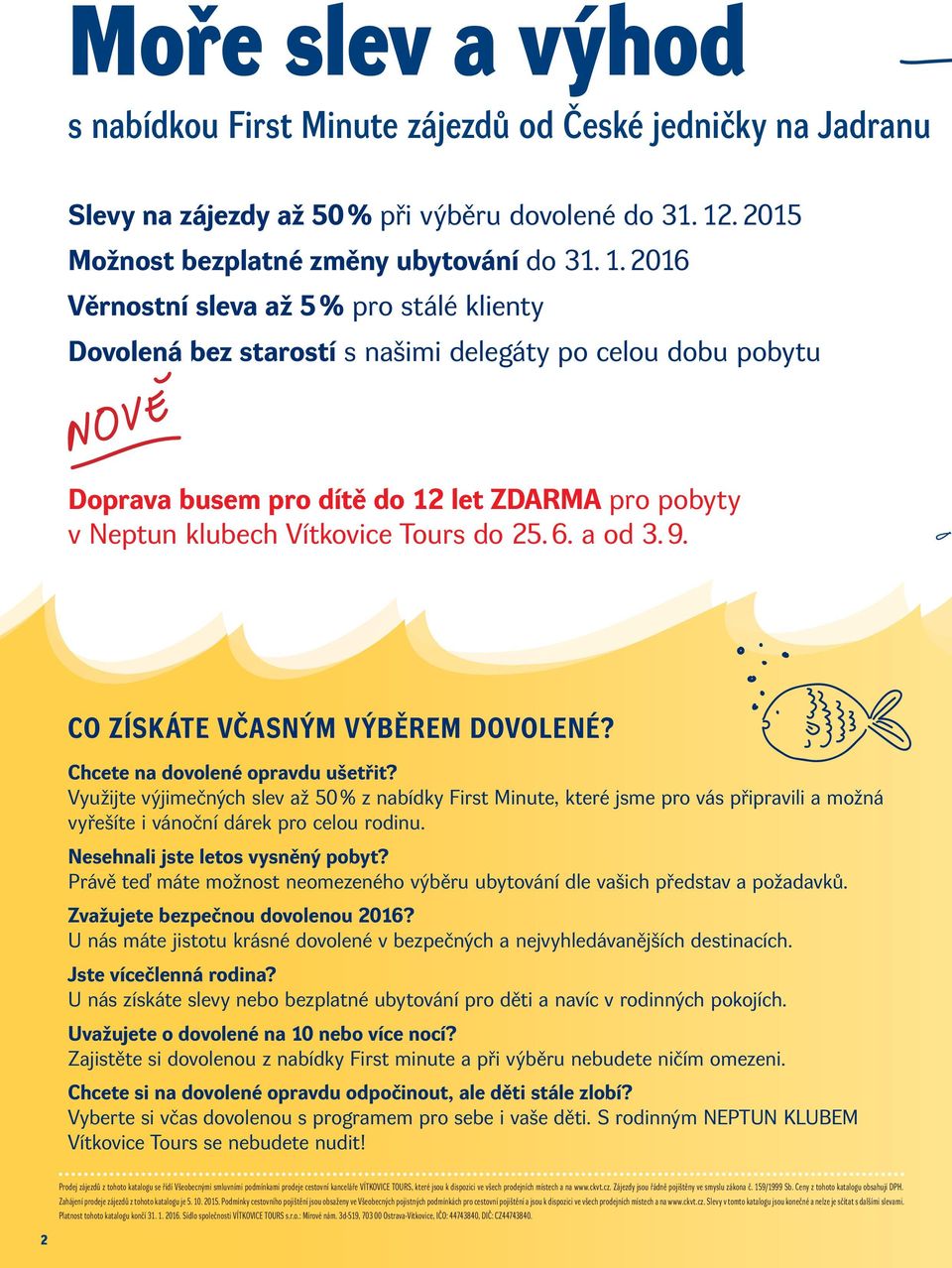 klubech Vítkovice Tours do 25. 6. a od 3. 9. CO ZÍSKÁTE VČASNÝM VÝBĚREM DOVOLENÉ? Chcete na dovolené opravdu ušetřit?