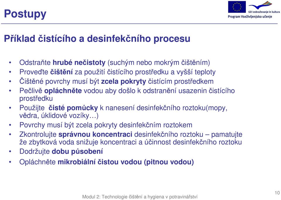 pomůcky k nanesení desinfekčního roztoku(mopy, vědra, úklidové vozíky ) Povrchy musí být zcela pokryty desinfekčním roztokem Zkontrolujte správnou koncentraci