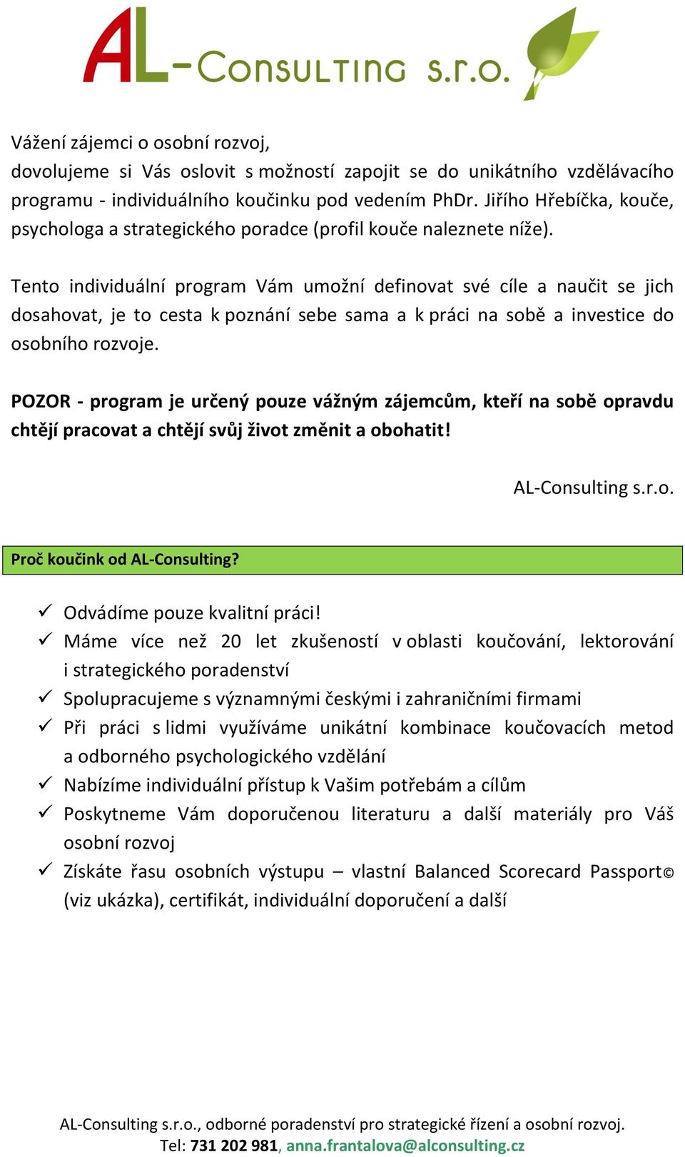 Tento individuální program Vám umožní definovat své cíle a naučit se jich dosahovat, je to cesta k poznání sebe sama a k práci na sobě a investice do osobního rozvoje.