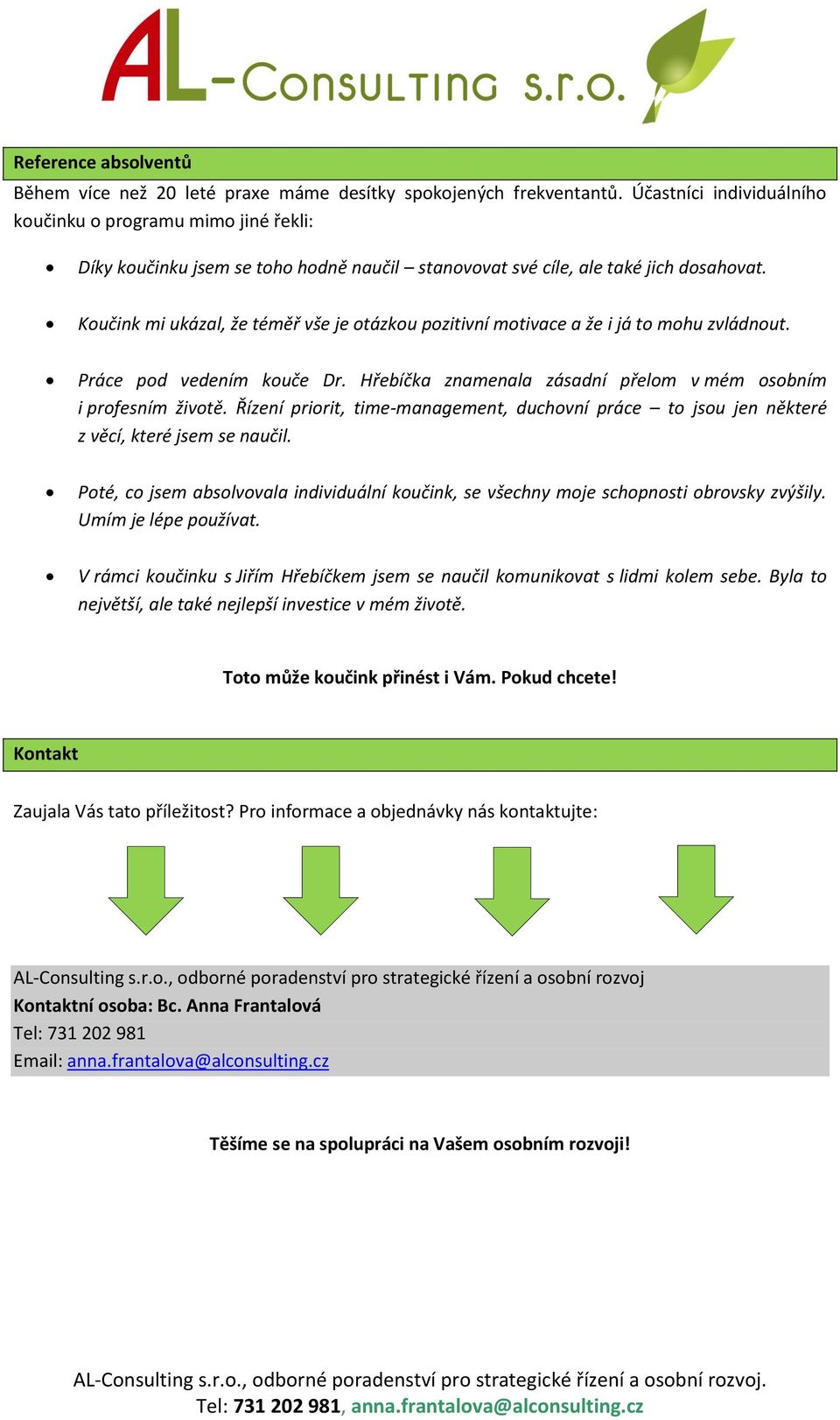 Koučink mi ukázal, že téměř vše je otázkou pozitivní motivace a že i já to mohu zvládnout. Práce pod vedením kouče Dr. Hřebíčka znamenala zásadní přelom v mém osobním i profesním životě.