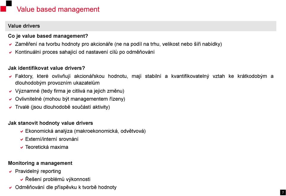 Faktory, které ovlivňují akcionářskou hodnotu, mají stabilní a kvantifikovatelný vztah ke krátkodobým a dlouhodobým provozním ukazatelům Významné (tedy firma je citlivá na jejich změnu)