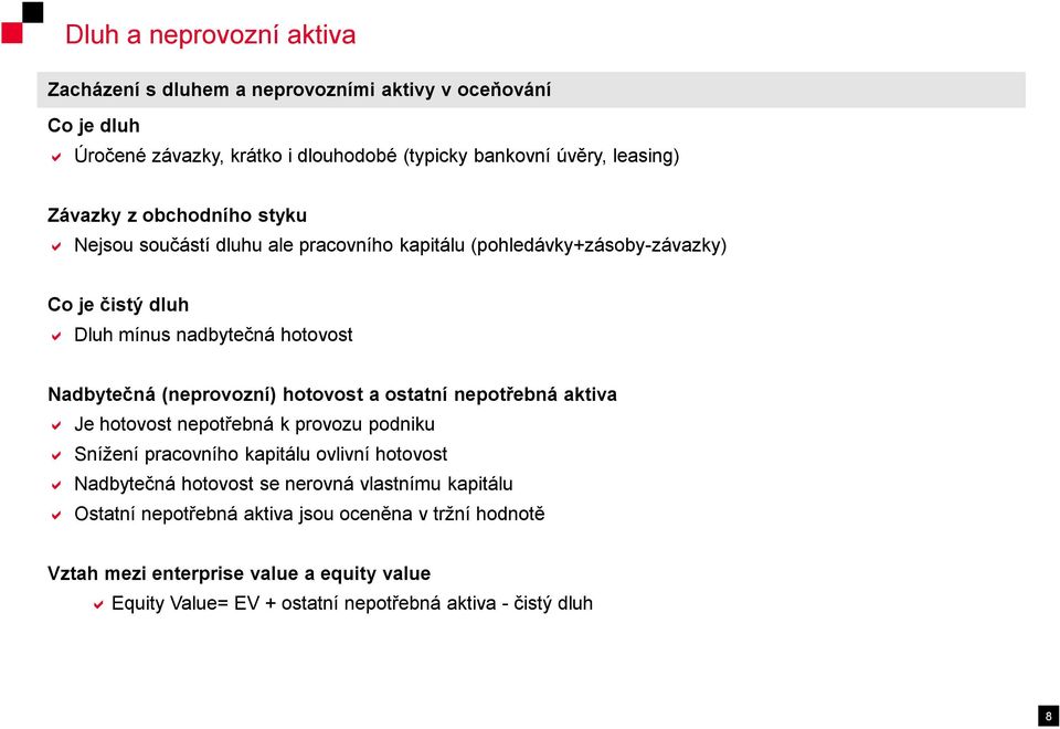 (neprovozní) hotovost a ostatní nepotřebná aktiva Je hotovost nepotřebná k provozu podniku Snížení pracovního kapitálu ovlivní hotovost Nadbytečná hotovost se