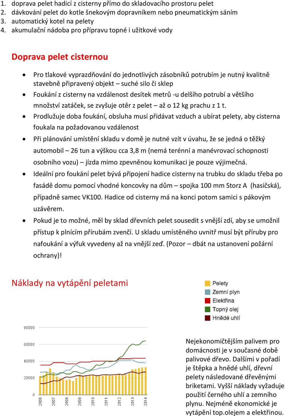 sklep Foukání z cisterny na vzdálenost desítek metrů -u delšího potrubí a většího množství zatáček, se zvyšuje otěr z pelet až o 12 kg prachu z 1 t.