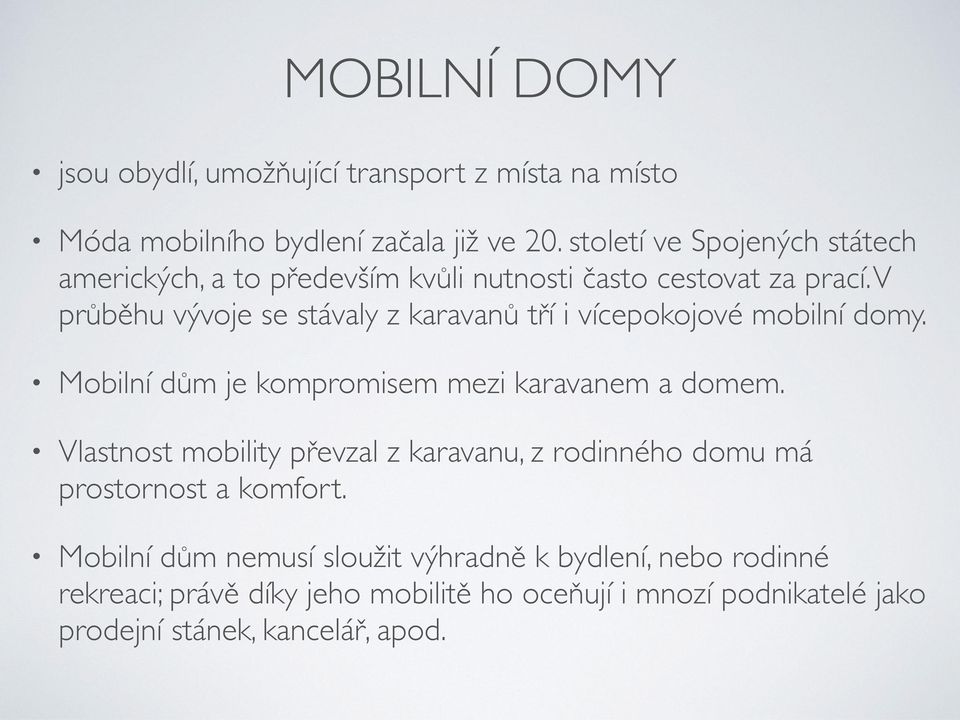 V průběhu vývoje se stávaly z karavanů tří i vícepokojové mobilní domy. Mobilní dům je kompromisem mezi karavanem a domem.