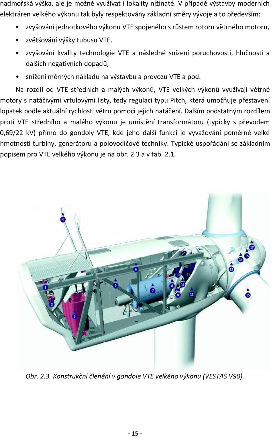 zvětšování výšky tubusu VTE, zvyšování kvality technologie VTE a následné snížení poruchovosti, hlučnosti a dalších negativních dopadů, snížení měrných nákladů na výstavbu a provozu VTE a pod.