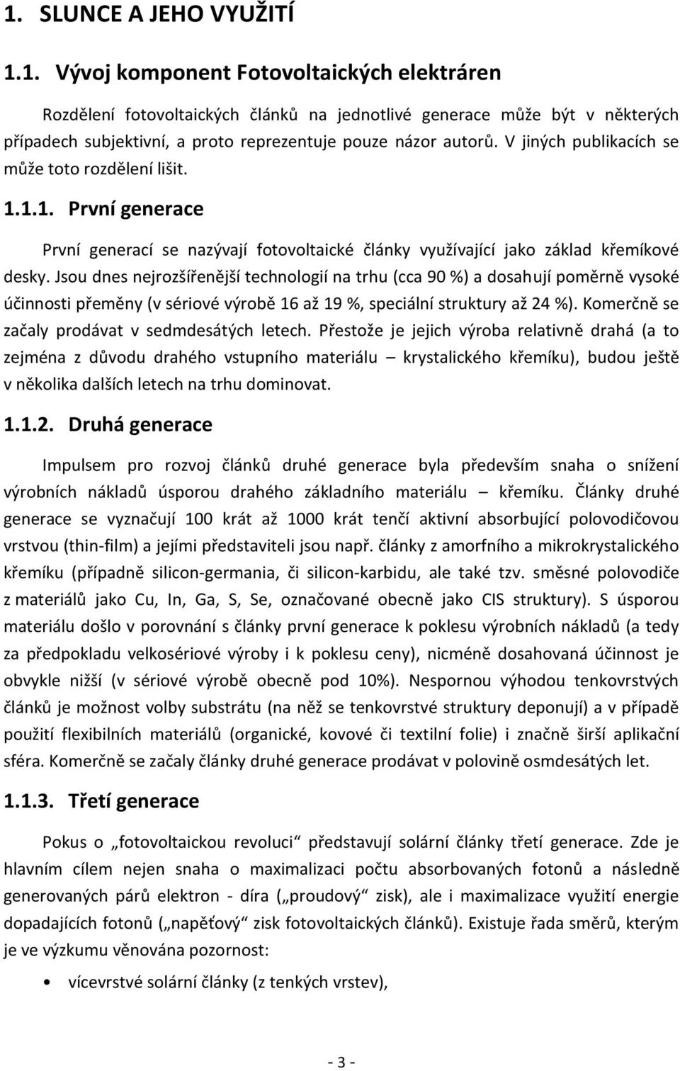 Jsou dnes nejrozšířenější technologií na trhu (cca 90 %) a dosahují poměrně vysoké účinnosti přeměny (v sériové výrobě 16 až 19 %, speciální struktury až 24 %).