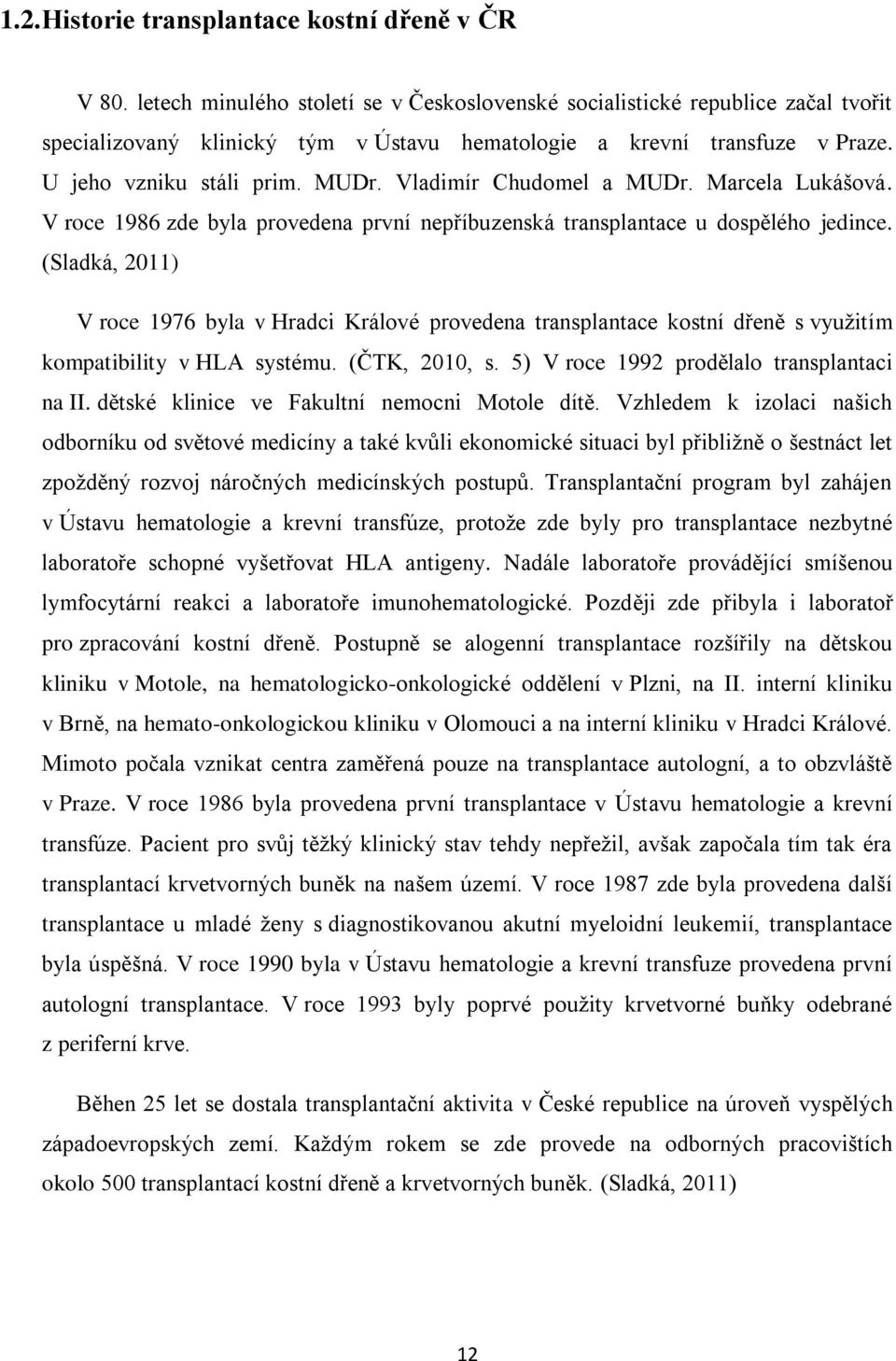 Vladimír Chudomel a MUDr. Marcela Lukášová. V roce 1986 zde byla provedena první nepříbuzenská transplantace u dospělého jedince.