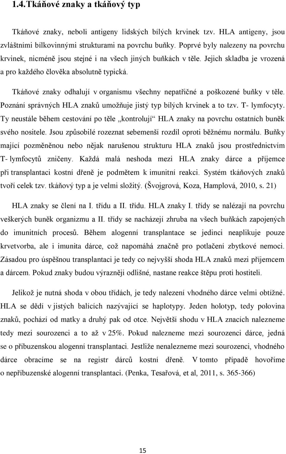 Tkáňové znaky odhalují v organismu všechny nepatřičné a poškozené buňky v těle. Poznání správných HLA znaků umožňuje jistý typ bílých krvinek a to tzv. T- lymfocyty.