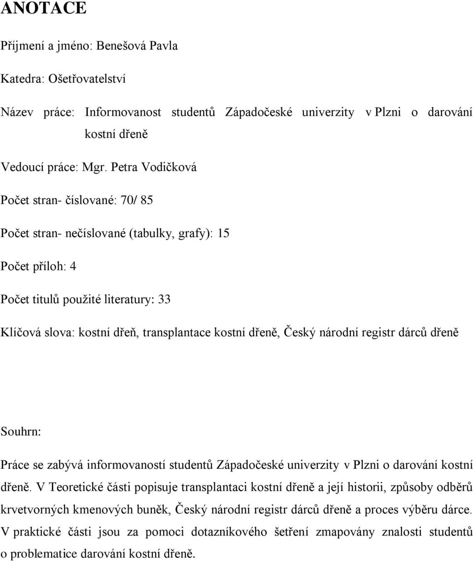 dřeně, Český národní registr dárců dřeně Souhrn: Práce se zabývá informovaností studentů Západočeské univerzity v Plzni o darování kostní dřeně.