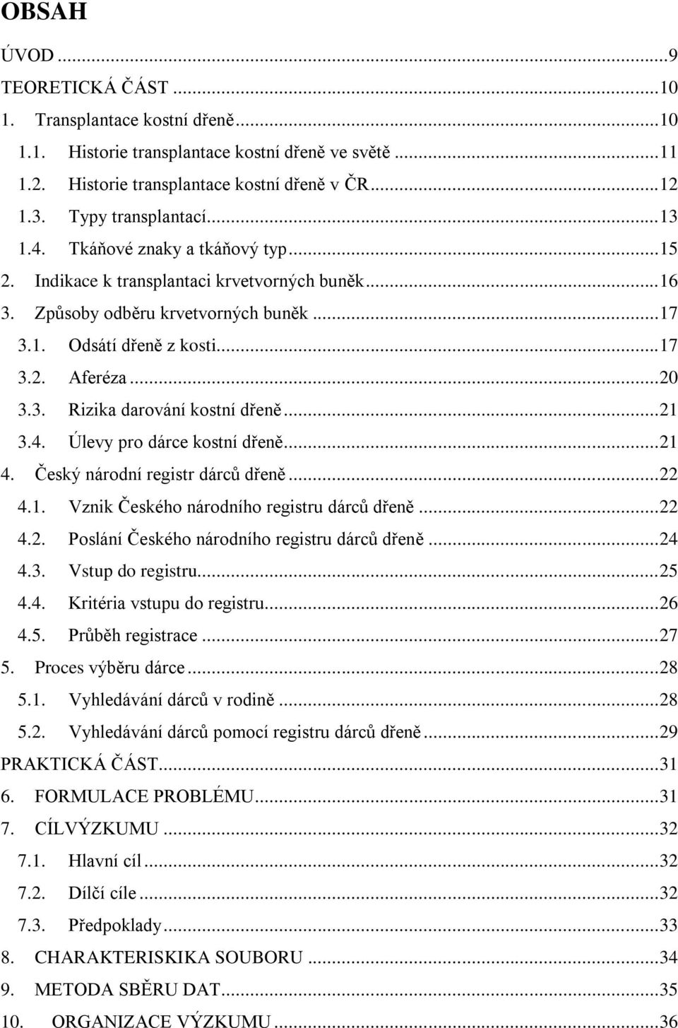 .. 20 3.3. Rizika darování kostní dřeně... 21 3.4. Úlevy pro dárce kostní dřeně... 21 4. Český národní registr dárců dřeně... 22 4.1. Vznik Českého národního registru dárců dřeně... 22 4.2. Poslání Českého národního registru dárců dřeně.