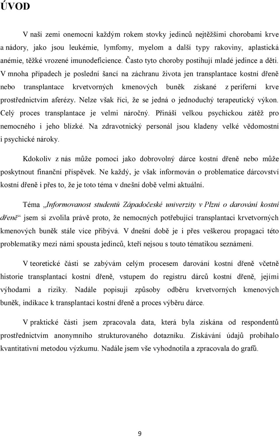 V mnoha případech je poslední šancí na záchranu života jen transplantace kostní dřeně nebo transplantace krvetvorných kmenových buněk získané z periferní krve prostřednictvím aferézy.