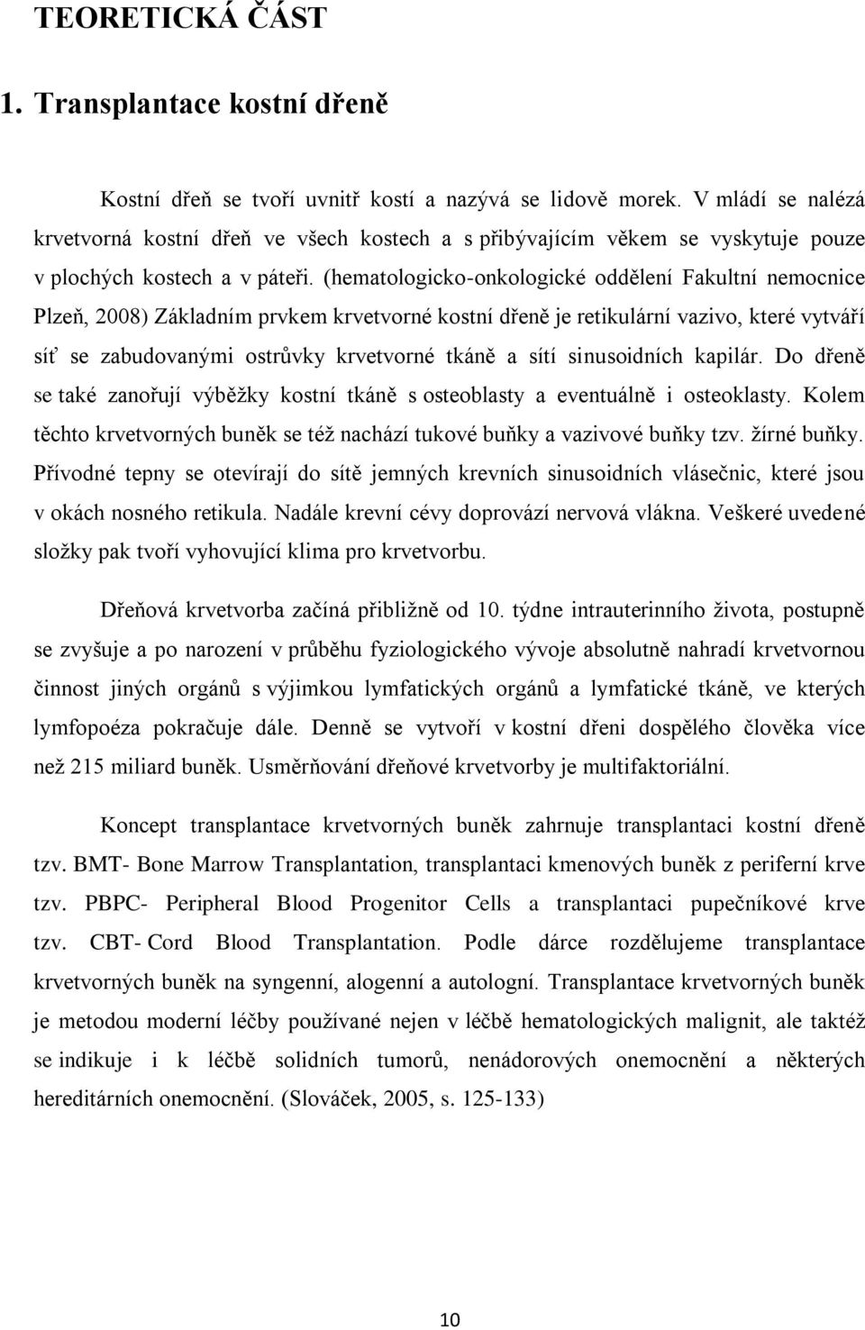 (hematologicko-onkologické oddělení Fakultní nemocnice Plzeň, 2008) Základním prvkem krvetvorné kostní dřeně je retikulární vazivo, které vytváří síť se zabudovanými ostrůvky krvetvorné tkáně a sítí