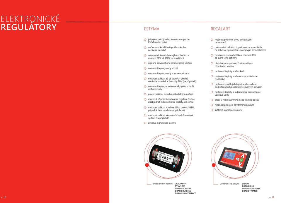 příplatek) nastavení teploty a automatcký provoz teplé užtkové vody práce v režmu zmního nebo letního počasí možnost přpojení ekvtermní regulace (nutné doobjednat čdlo venkovní teploty, vz ceník)