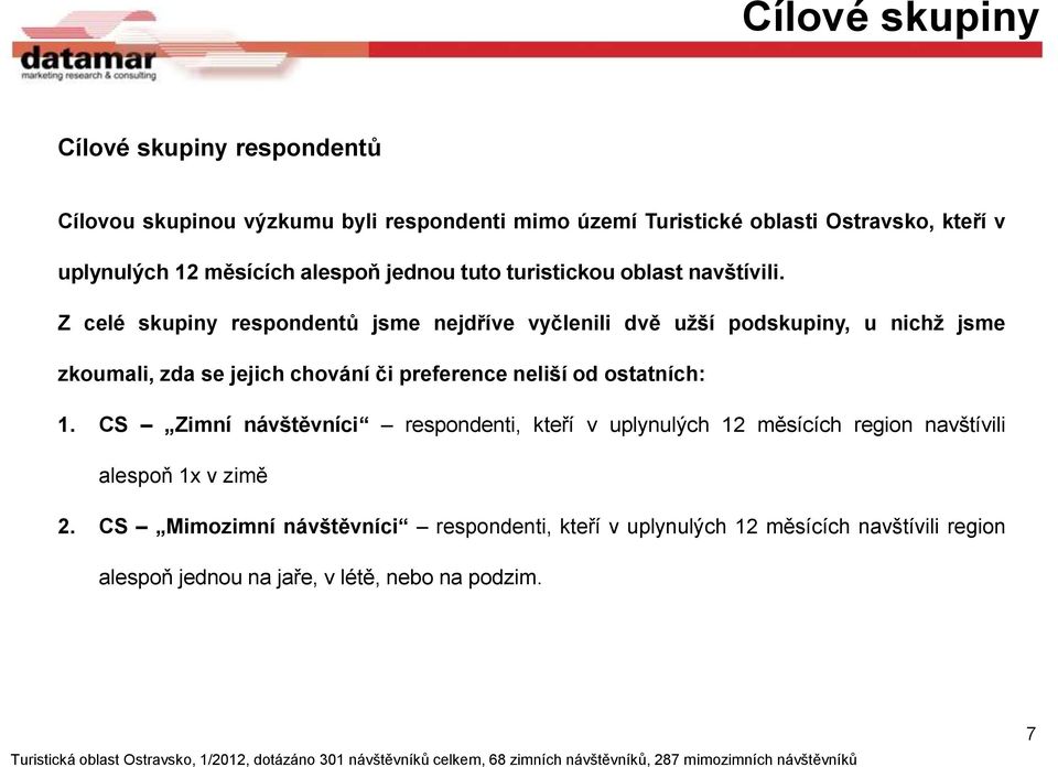 Z celé skupiny respondentů jsme nejdříve vyčlenili dvě užší podskupiny, u nichž jsme zkoumali, zda se jejich chování či preference neliší od