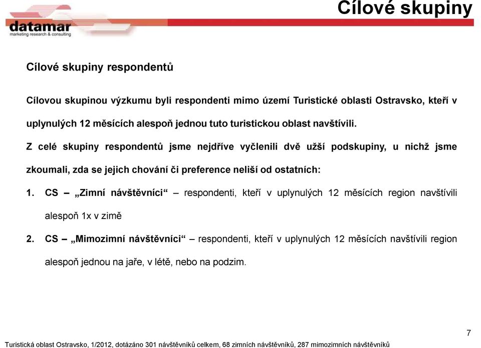 Z celé skupiny respondentů jsme nejdříve vyčlenili dvě užší podskupiny, u nichž jsme zkoumali, zda se jejich chování či preference neliší od