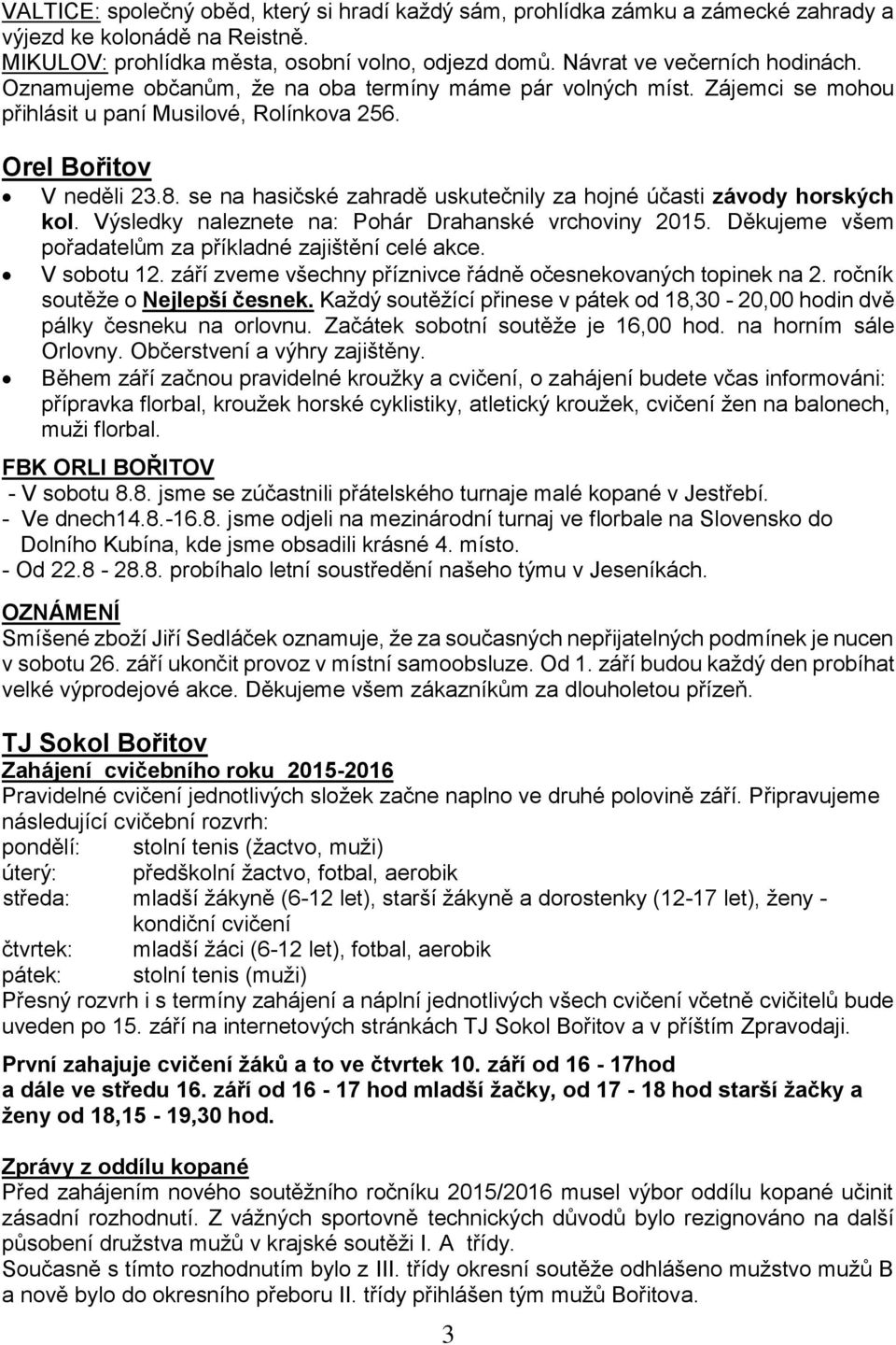 se na hasičské zahradě uskutečnily za hojné účasti závody horských kol. Výsledky naleznete na: Pohár Drahanské vrchoviny 2015. Děkujeme všem pořadatelům za příkladné zajištění celé akce. V sobotu 12.