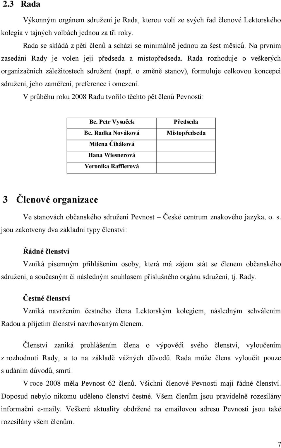 Rada rozhoduje o veškerých organizačních záležitostech sdružení (např. o změně stanov), formuluje celkovou koncepci sdružení, jeho zaměření, preference i omezení.