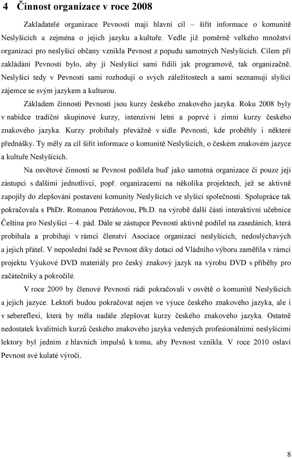 Cílem při zakládání Pevnosti bylo, aby ji Neslyšící sami řídili jak programově, tak organizačně.