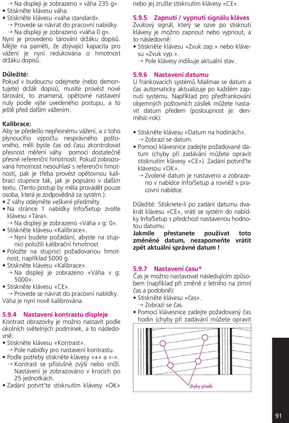 Pokud v budoucnu odejmete (nebo demontujete) držák dopisů, musíte provést nové tárování, to znamená, opětovné nastavení nuly podle výše uvedeného postupu, a to ještě před dalším vážením.